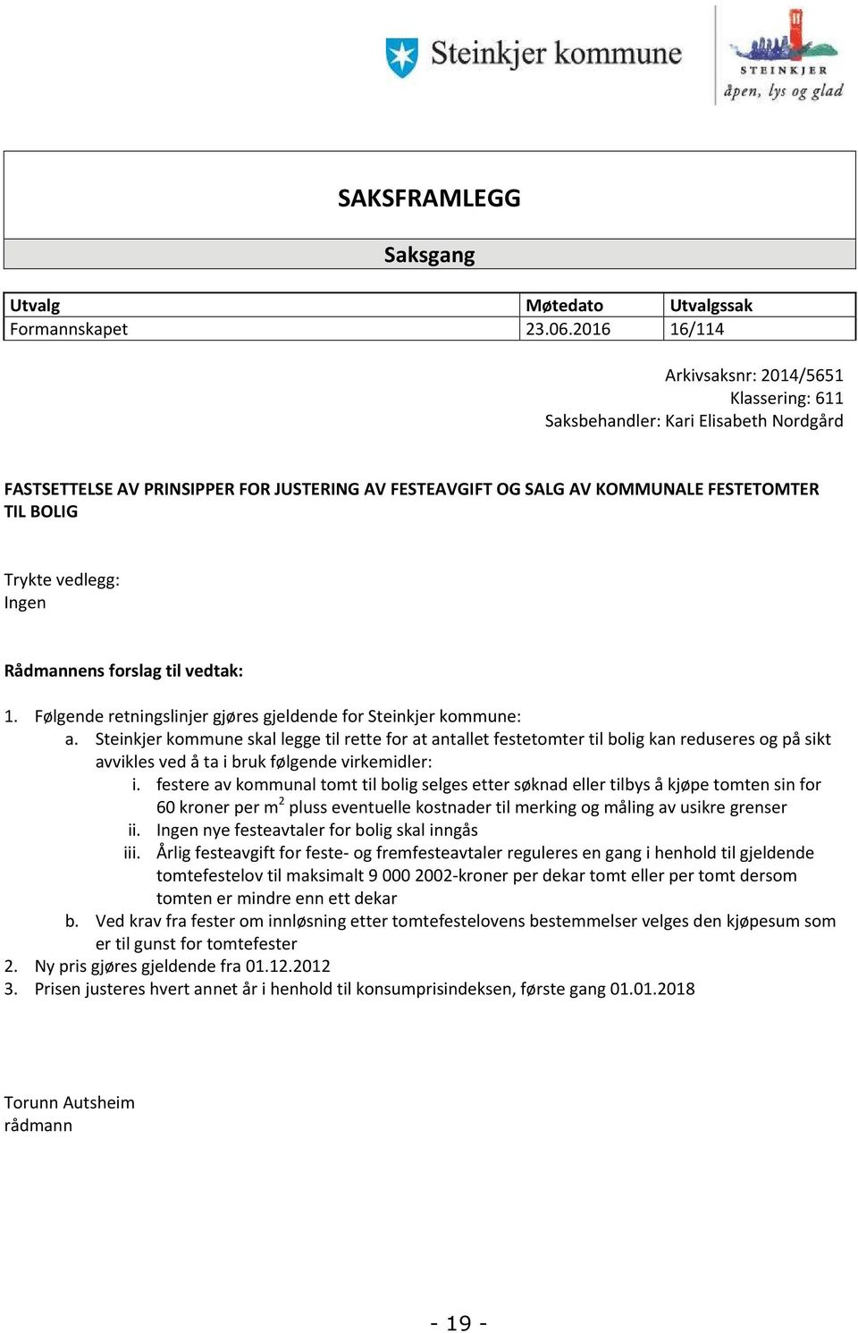 vedlegg: Ingen Rådmannens forslag til vedtak: 1. Følgende retningslinjer gjøres gjeldende for Steinkjer kommune: a.