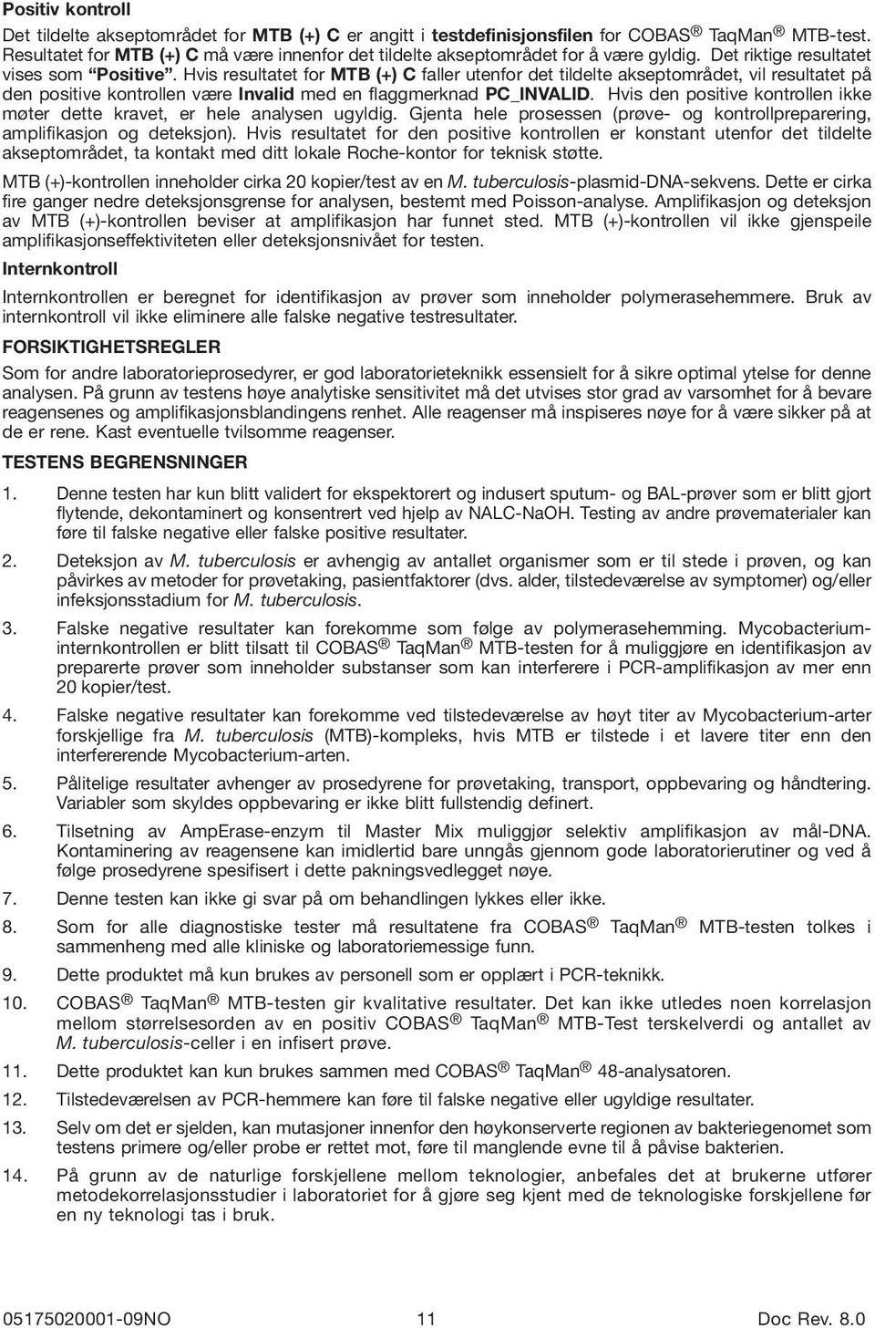 Hvis resultatet for MTB (+) C faller utenfor det tildelte akseptområdet, vil resultatet på den positive kontrollen være Invalid med en flaggmerknad PC_INVALID.