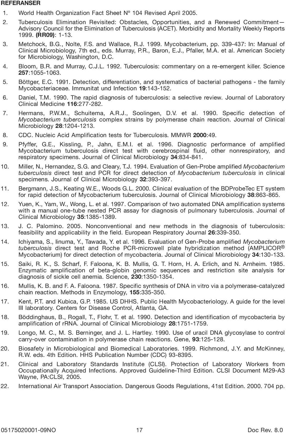 (RR09): 1-13. 3. Metchock, B.G., Nolte, F.S. and Wallace, R.J. 1999. Mycobacterium, pp. 339-437: In: Manual of Clinical Microbiology, 7th ed., eds. Murray, P.R., Baron, E.J., Pfaller, M.A. et al.