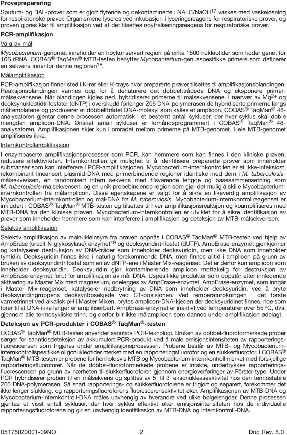 PCR-amplifikasjon Valg av mål Mycobacterium-genomet inneholder en høykonservert region på cirka 1500 nukleotider som koder genet for 16S rrna.