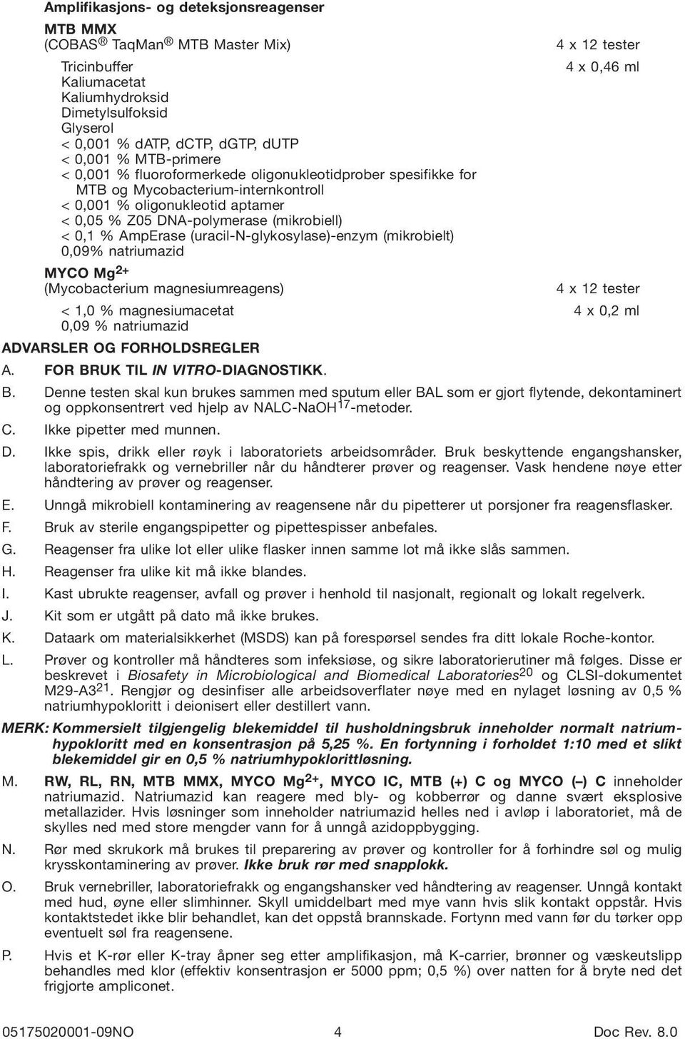 < 0,1 % AmpErase (uracil-n-glykosylase)-enzym (mikrobielt) 0,09% natriumazid MYCO Mg 2+ (Mycobacterium magnesiumreagens) 4 x 12 tester < 1,0 % magnesiumacetat 4 x 0,2 ml 0,09 % natriumazid ADVARSLER