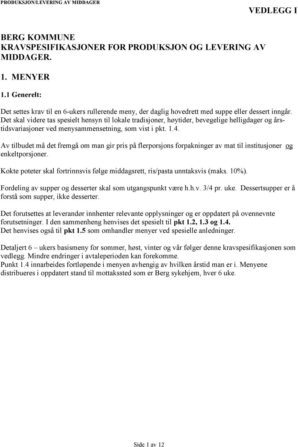 Av tilbudet må det fremgå om man gir pris på flerporsjons forpakninger av mat til institusjoner og enkeltporsjoner. Kokte poteter skal fortrinnsvis følge middagsrett, ris/pasta unntaksvis (maks. 10%).