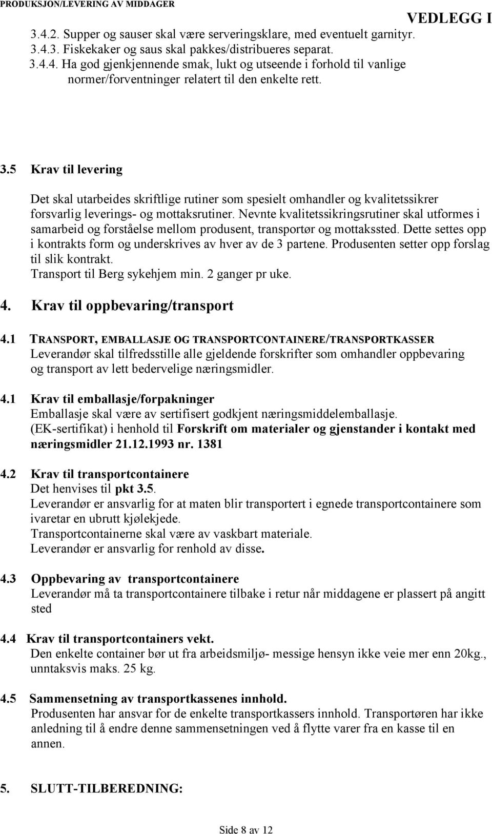 Nevnte kvalitetssikringsrutiner skal utformes i samarbeid og forståelse mellom produsent, transportør og mottakssted. Dette settes opp i kontrakts form og underskrives av hver av de 3 partene.