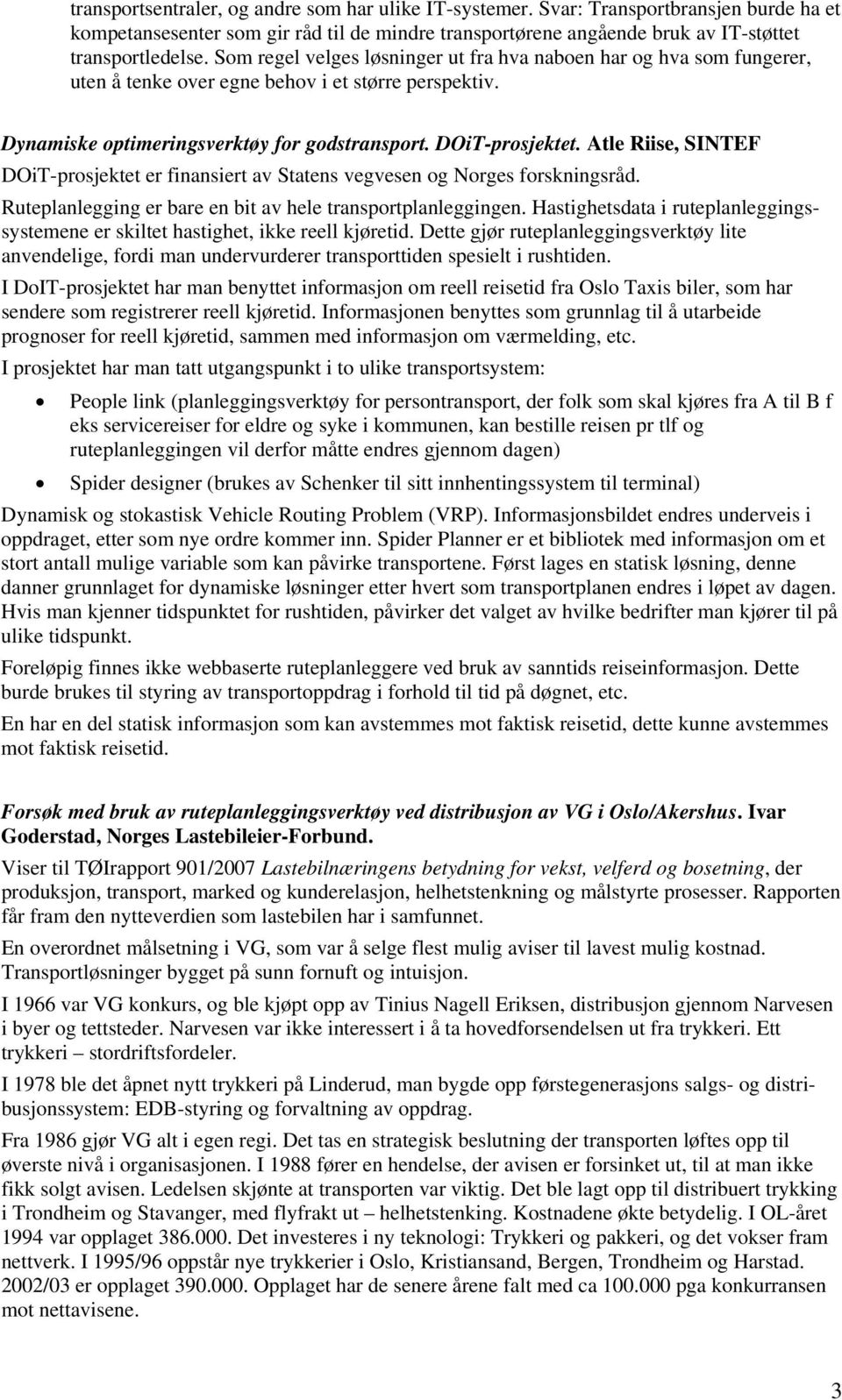 Atle Riise, SINTEF DOiT-prosjektet er finansiert av Statens vegvesen og Norges forskningsråd. Ruteplanlegging er bare en bit av hele transportplanleggingen.