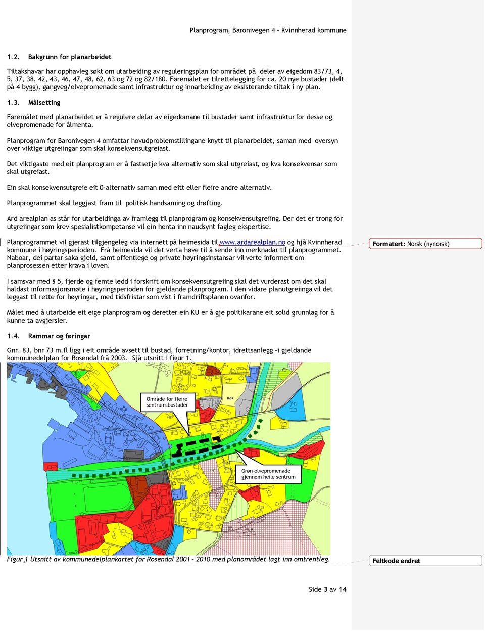 Målsetting Føremålet med planarbeidet er å regulere delar av eigedomane til bustader samt infrastruktur for desse og elvepromenade for ålmenta.