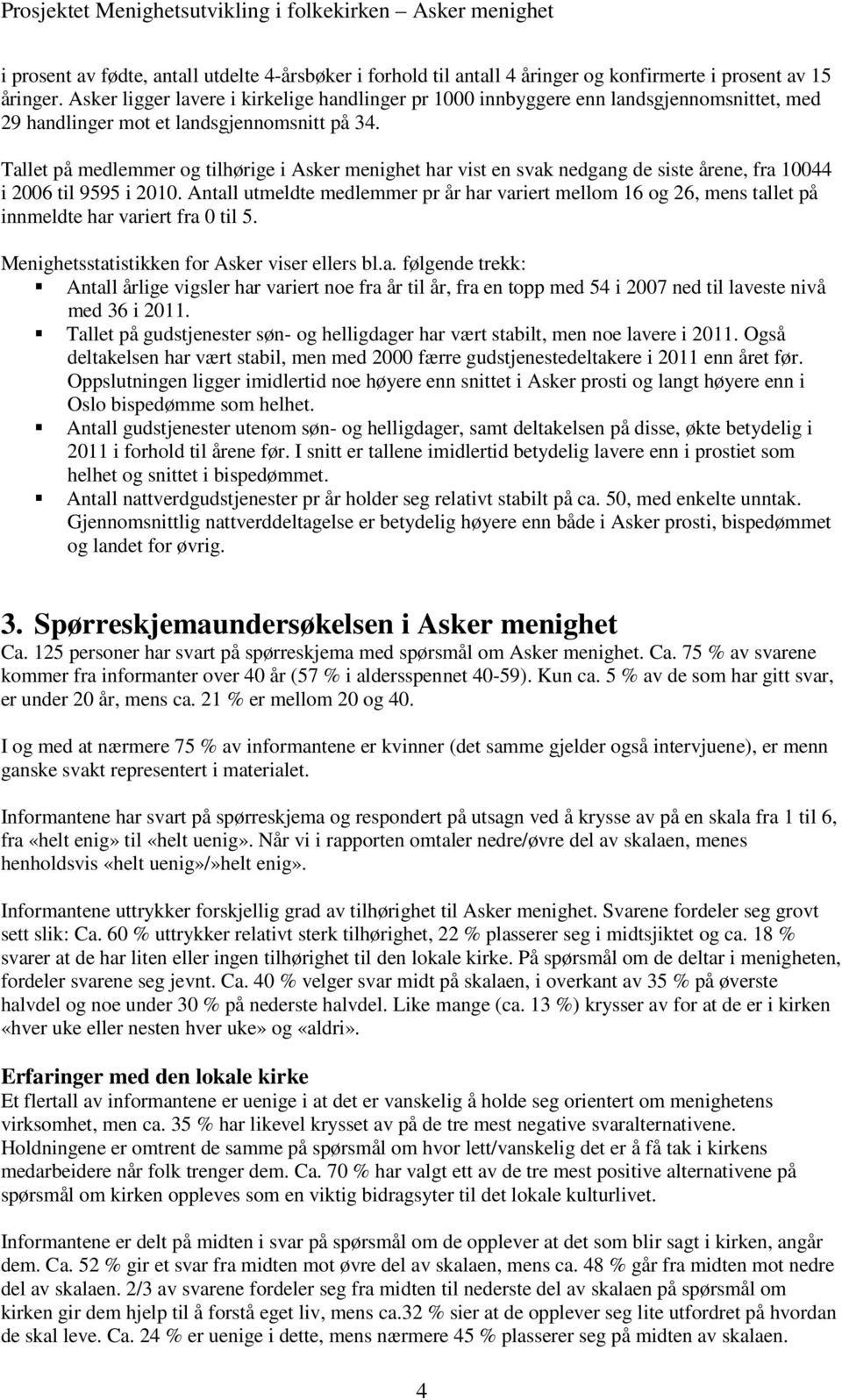 Tallet på medlemmer og tilhørige i Asker menighet har vist en svak nedgang de siste årene, fra 10044 i 2006 til 9595 i 2010.