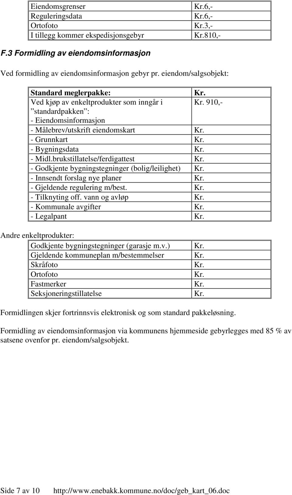 brukstillatelse/ferdigattest - Godkjente bygningstegninger (bolig/leilighet) - Innsendt forslag nye planer - Gjeldende regulering m/best. - Tilknyting off.