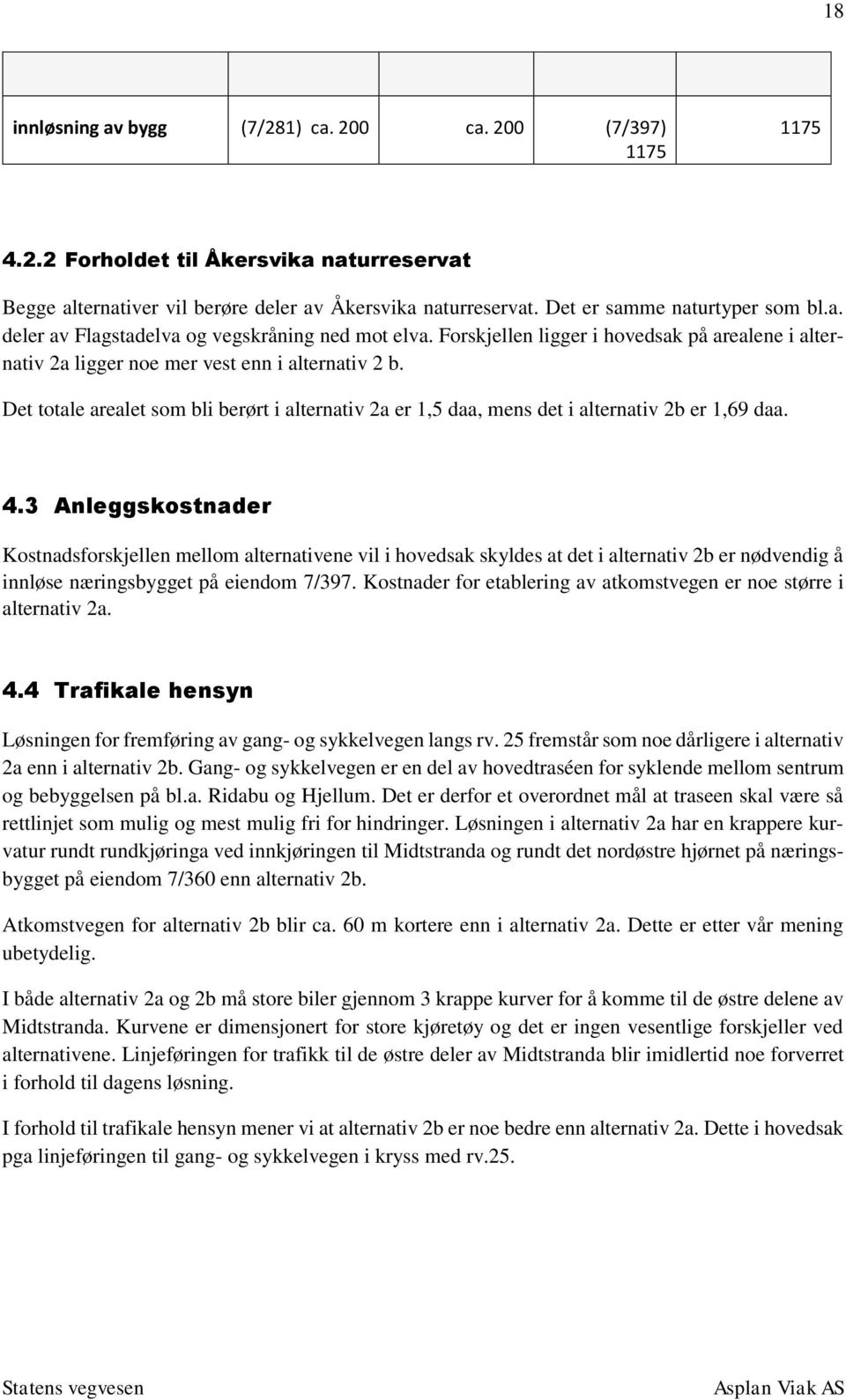 3 nleggskostnader Kostnadsforskjellen mellom alternativene vil i hovedsak skyldes at det i alternativ 2b er nødvendig å innløse næringsbygget på eiendom 7/397.