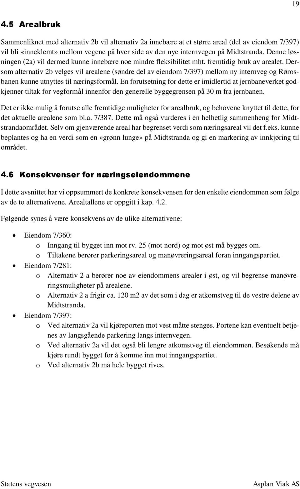 Dersom alternativ 2b velges vil arealene (søndre del av eiendom 7/397) mellom ny internveg og Rørosbanen kunne utnyttes til næringsformål.