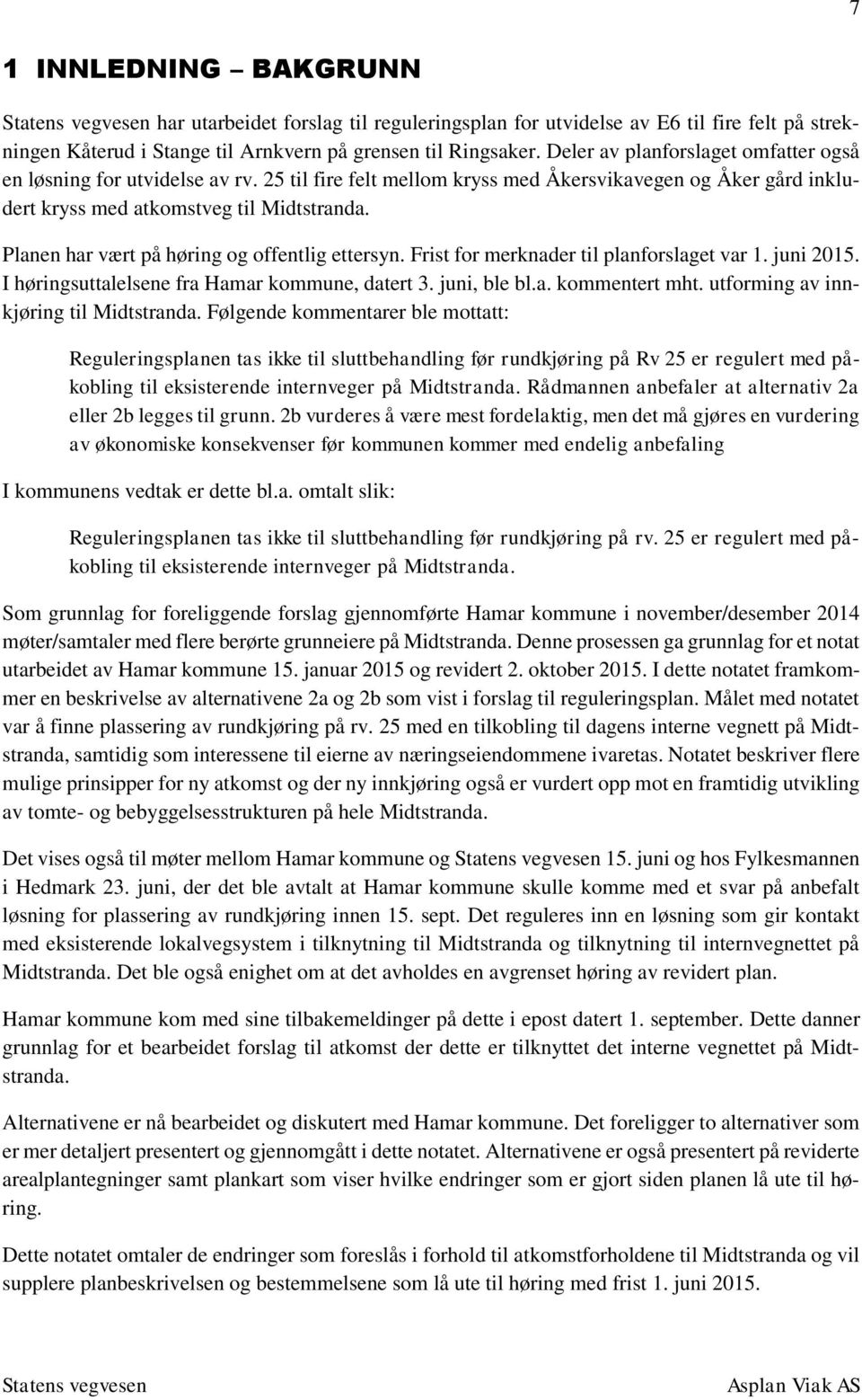 Planen har vært på høring og offentlig ettersyn. Frist for merknader til planforslaget var. juni 2. I høringsuttalelsene fra Hamar kommune, datert 3. juni, ble bl.a. kommentert mht.