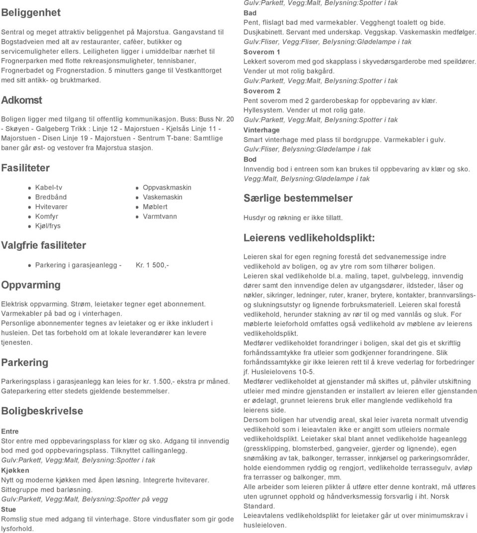 5 minutters gange til Vestkanttorget med sitt antikk- og bruktmarked. Adkomst Boligen ligger med tilgang til offentlig kommunikasjon. Buss: Buss Nr.