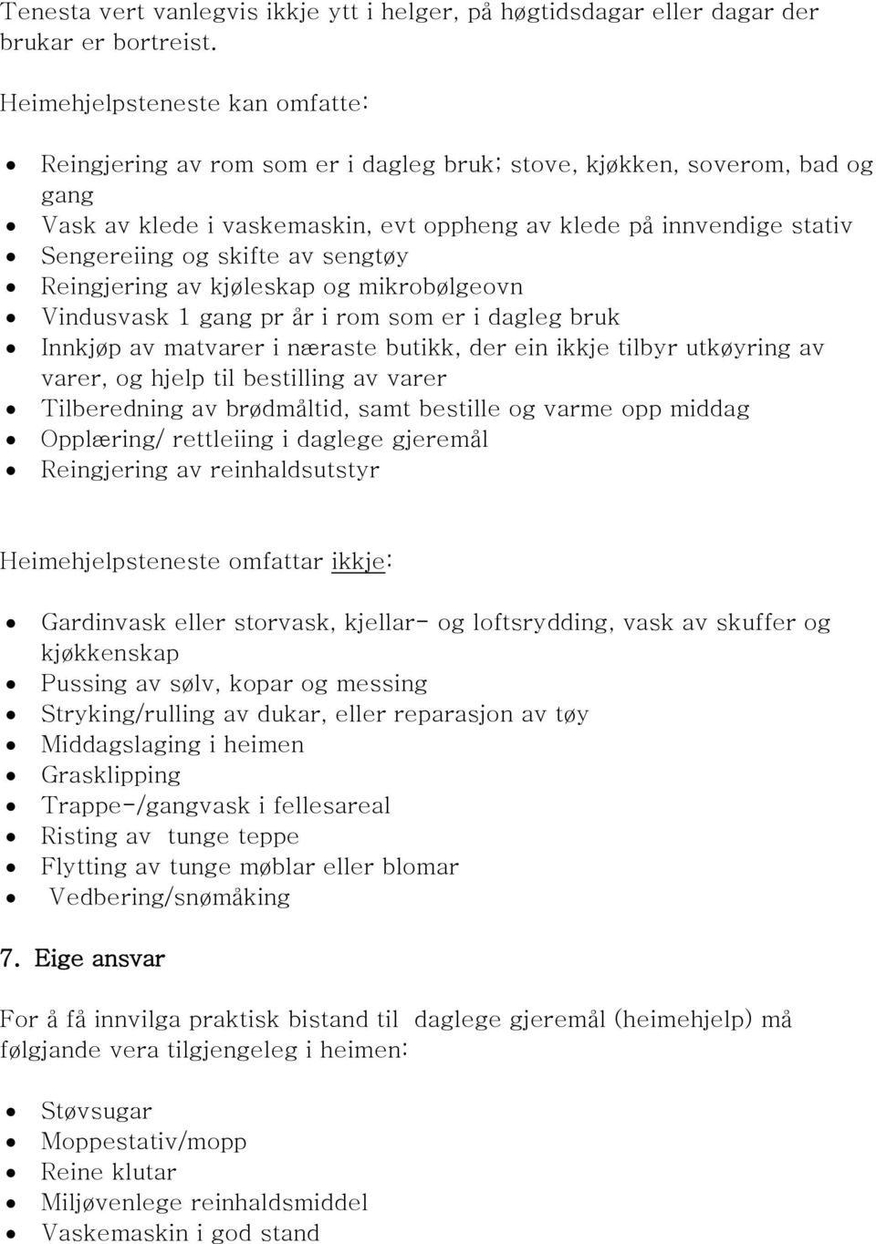 skifte av sengtøy Reingjering av kjøleskap og mikrobølgeovn Vindusvask 1 gang pr år i rom som er i dagleg bruk Innkjøp av matvarer i næraste butikk, der ein ikkje tilbyr utkøyring av varer, og hjelp