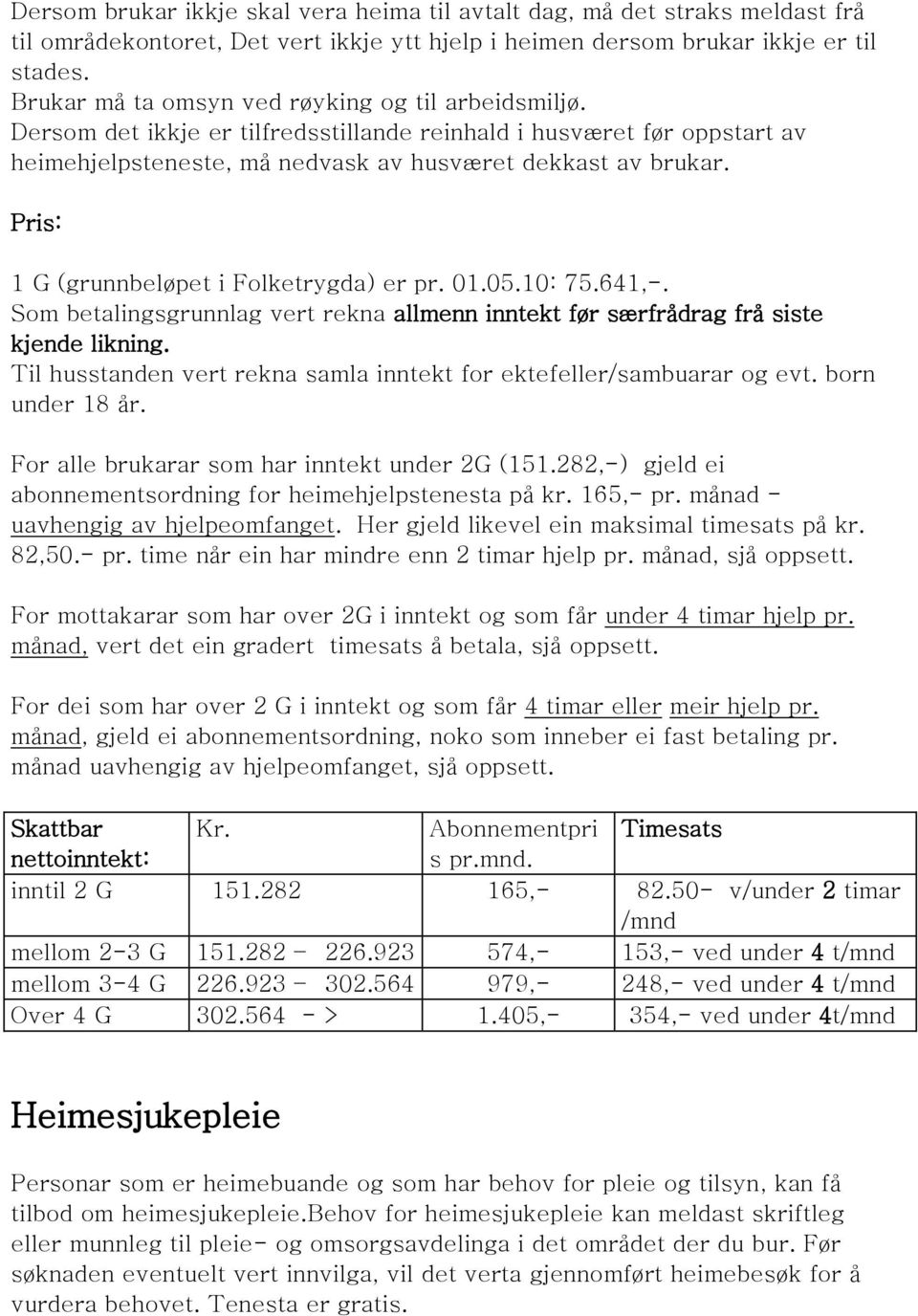 Pris: 1 G (grunnbeløpet i Folketrygda) er pr. 01.05.10: 75.641,-. Som betalingsgrunnlag vert rekna allmenn inntekt før særfrådrag frå siste kjende likning.