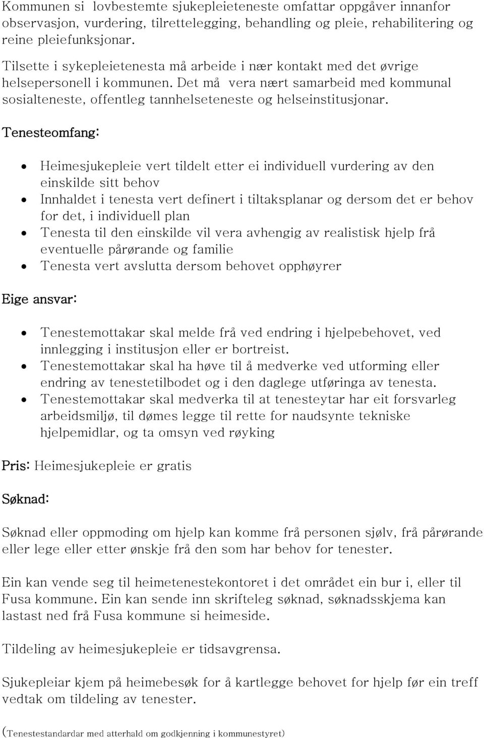 Tenesteomfang: Heimesjukepleie vert tildelt etter ei individuell vurdering av den einskilde sitt behov Innhaldet i tenesta vert definert i tiltaksplanar og dersom det er behov for det, i individuell