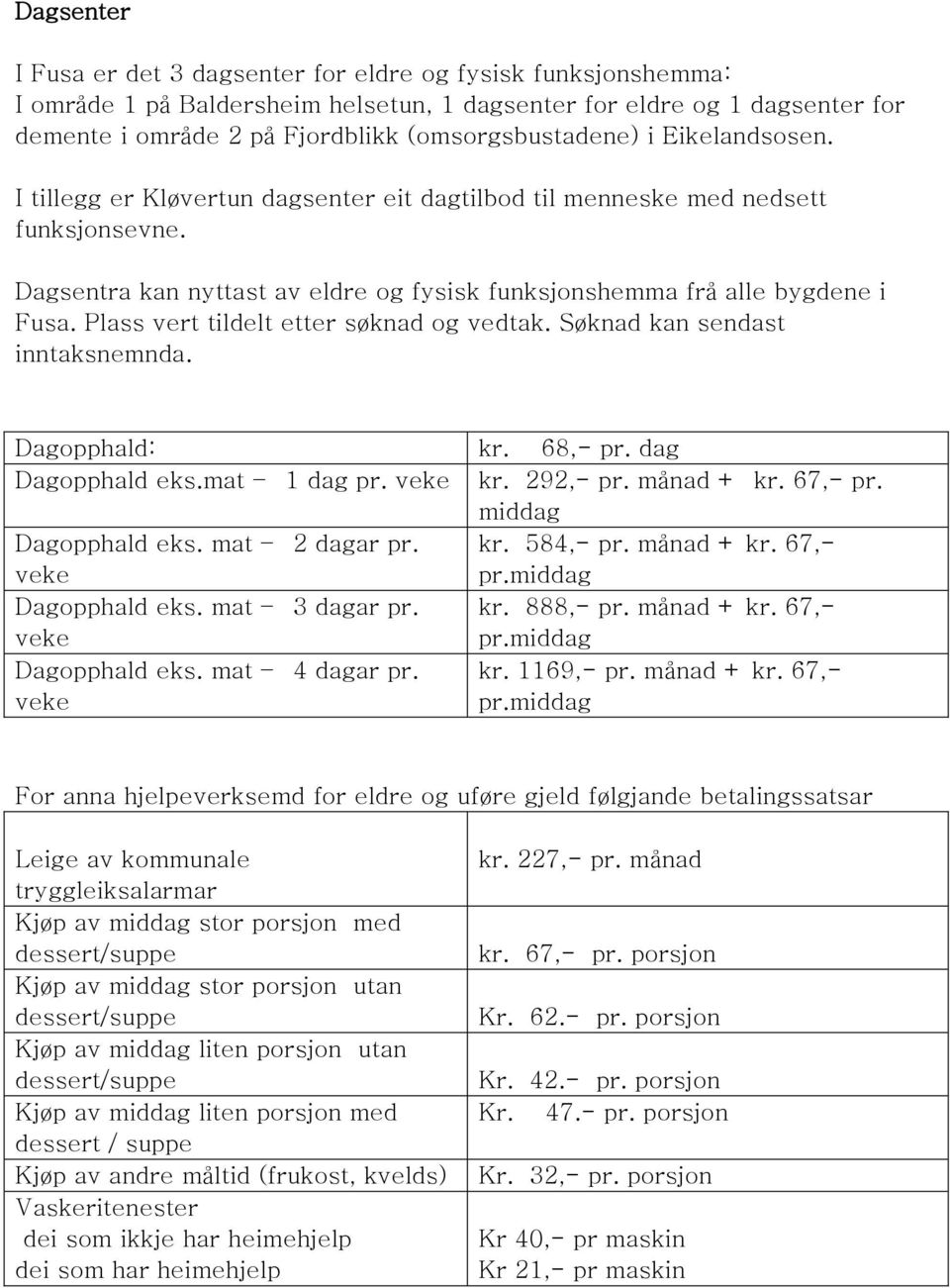 Dagsentra kan nyttast av eldre og fysisk funksjonshemma frå alle bygdene i Fusa. Plass vert tildelt etter søknad og vedtak. Søknad kan sendast inntaksnemnda. Dagopphald: kr. 68,- pr.