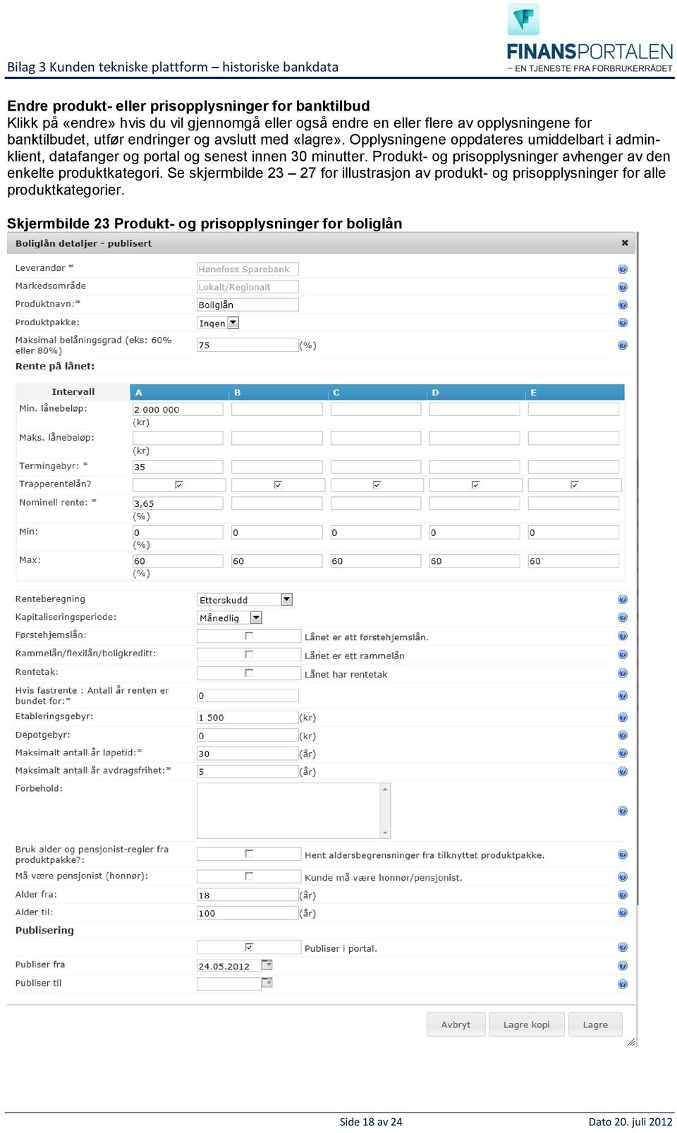 Opplysningene oppdateres umiddelbart i adminklient, datafanger og portal og senest innen 30 minutter.