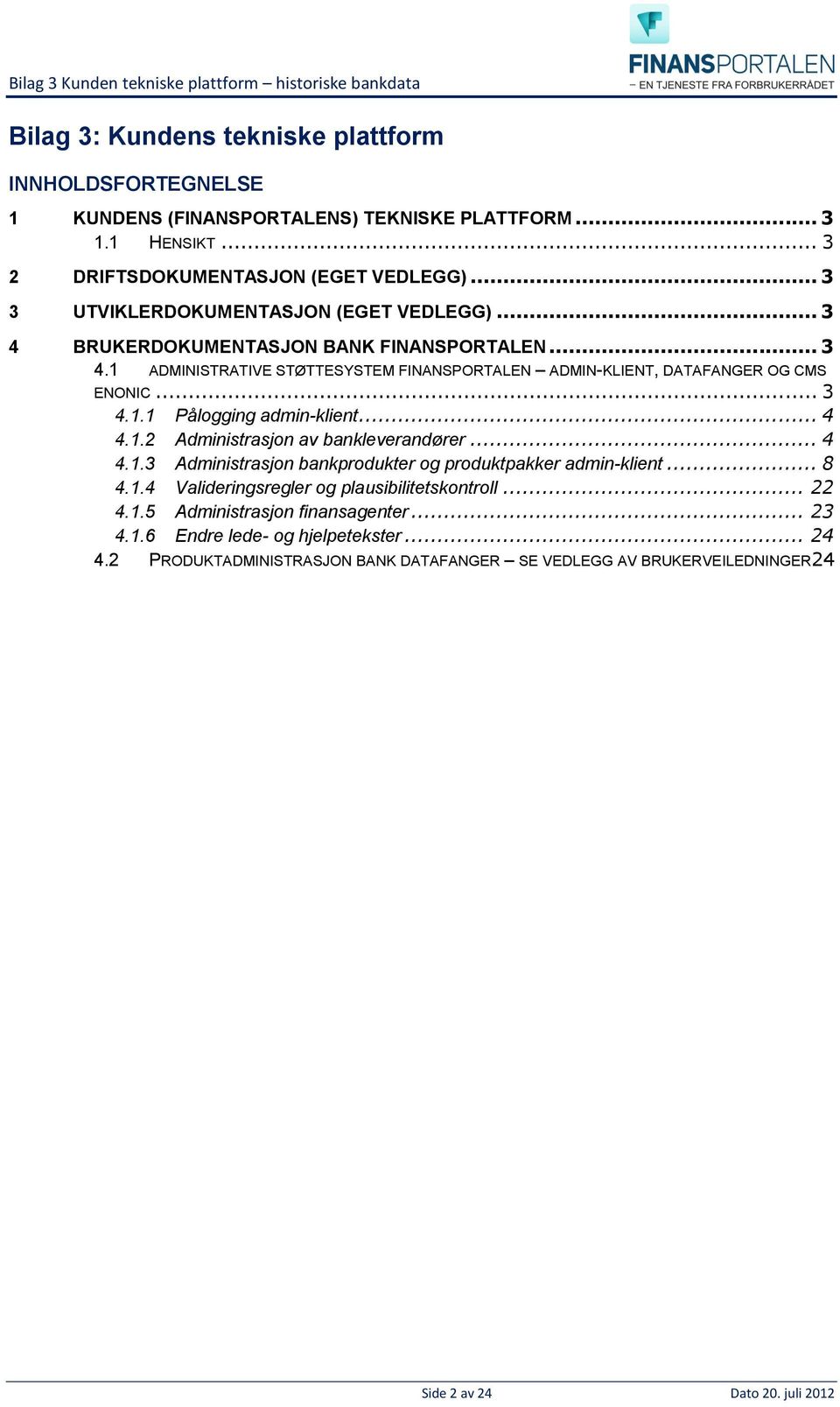 .. 4 4.1.2 Administrasjon av bankleverandører... 4 4.1.3 Administrasjon bankprodukter og produktpakker admin-klient... 8 4.1.4 Valideringsregler og plausibilitetskontroll... 22 4.1.5 Administrasjon finansagenter.