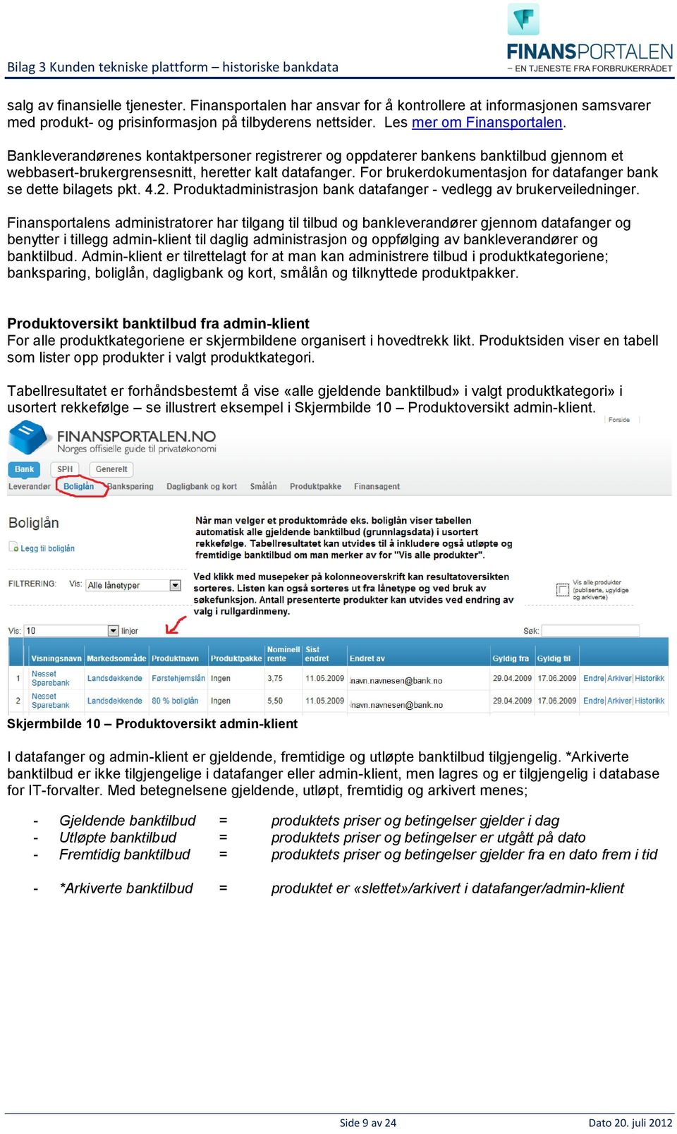 For brukerdokumentasjon for datafanger bank se dette bilagets pkt. 4.2. Produktadministrasjon bank datafanger - vedlegg av brukerveiledninger.