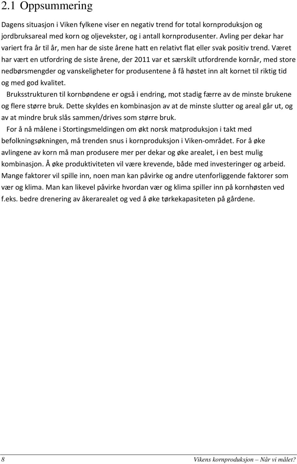 Været har vært en utfordring de siste årene, der 2011 var et særskilt utfordrende kornår, med store nedbørsmengder og vanskeligheter for produsentene å få høstet inn alt kornet til riktig tid og med