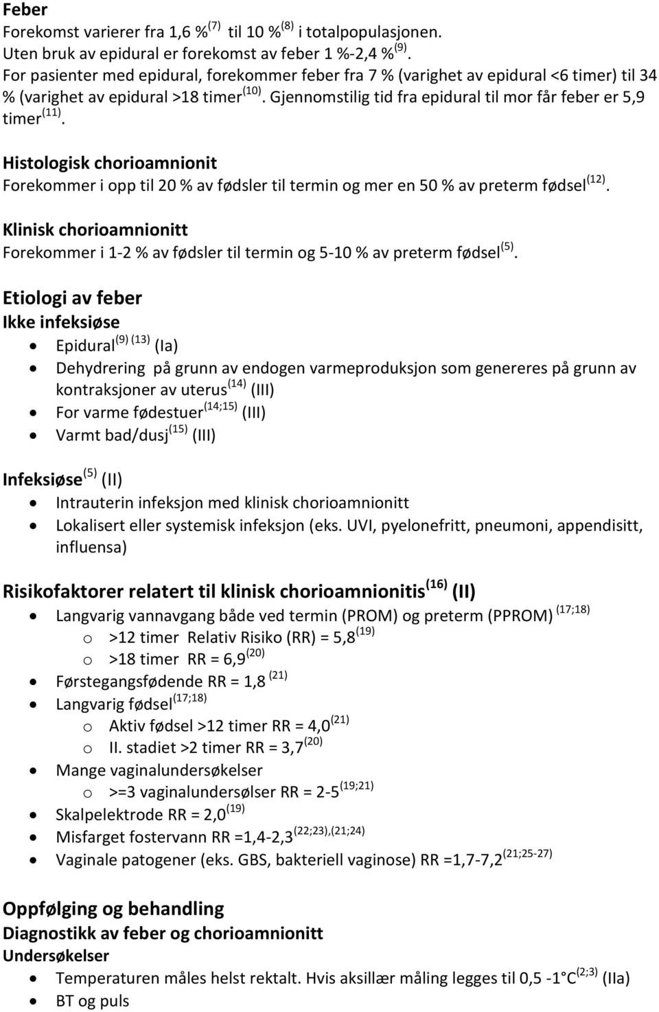 Histologisk chorioamnionit Forekommer i opp til 20 % av fødsler til termin og mer en 50 % av preterm fødsel (12).