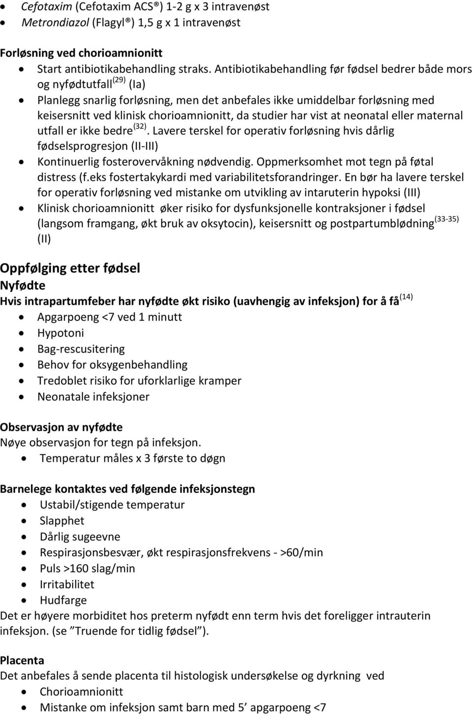 studier har vist at neonatal eller maternal utfall er ikke bedre (32). Lavere terskel for operativ forløsning hvis dårlig fødselsprogresjon (II-III) Kontinuerlig fosterovervåkning nødvendig.