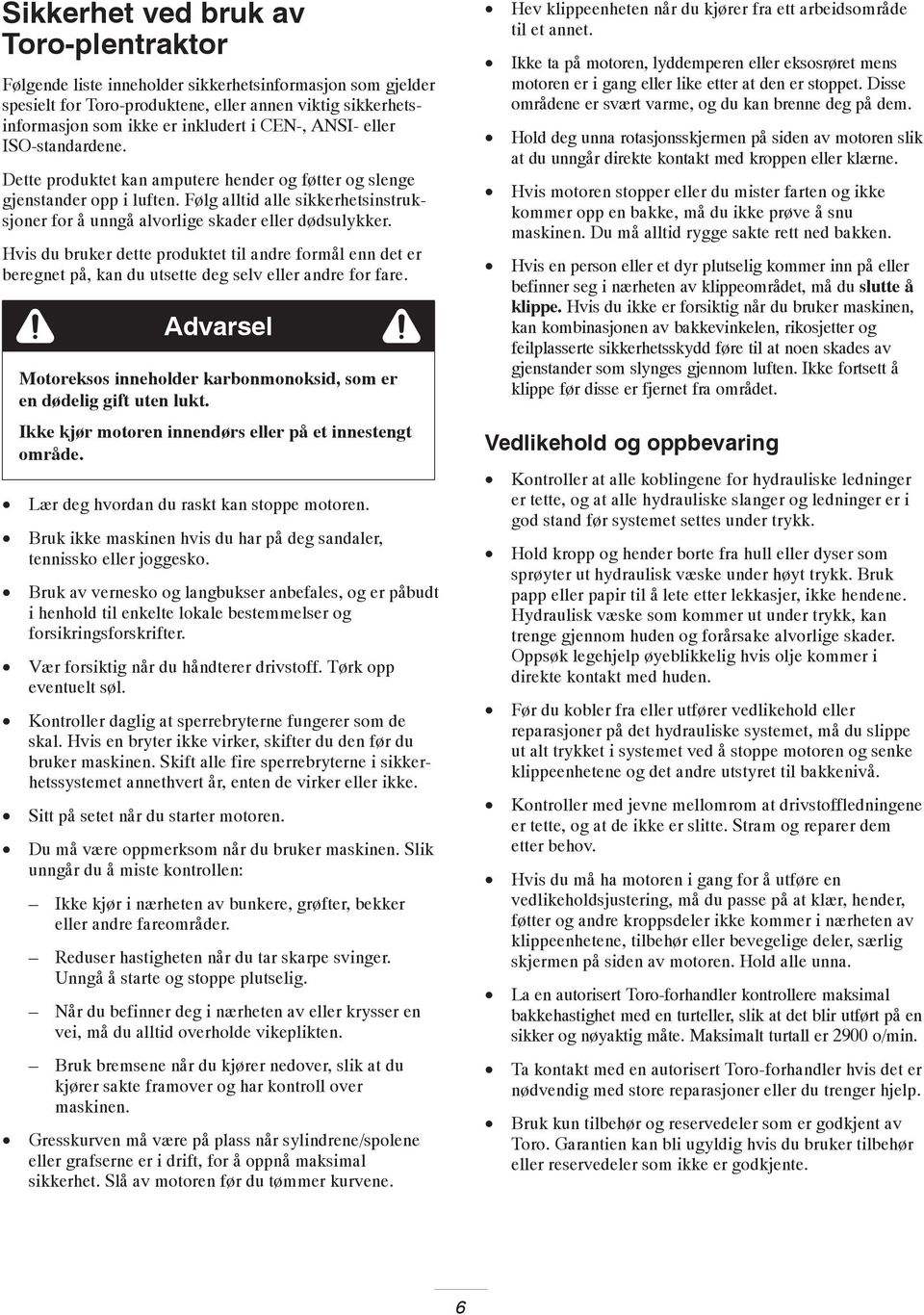 Hvis du bruker dette produktet til andre formål enn det er beregnet på, kan du utsette deg selv eller andre for fare. Advarsel Motoreksos inneholder karbonmonoksid, som er en dødelig gift uten lukt.