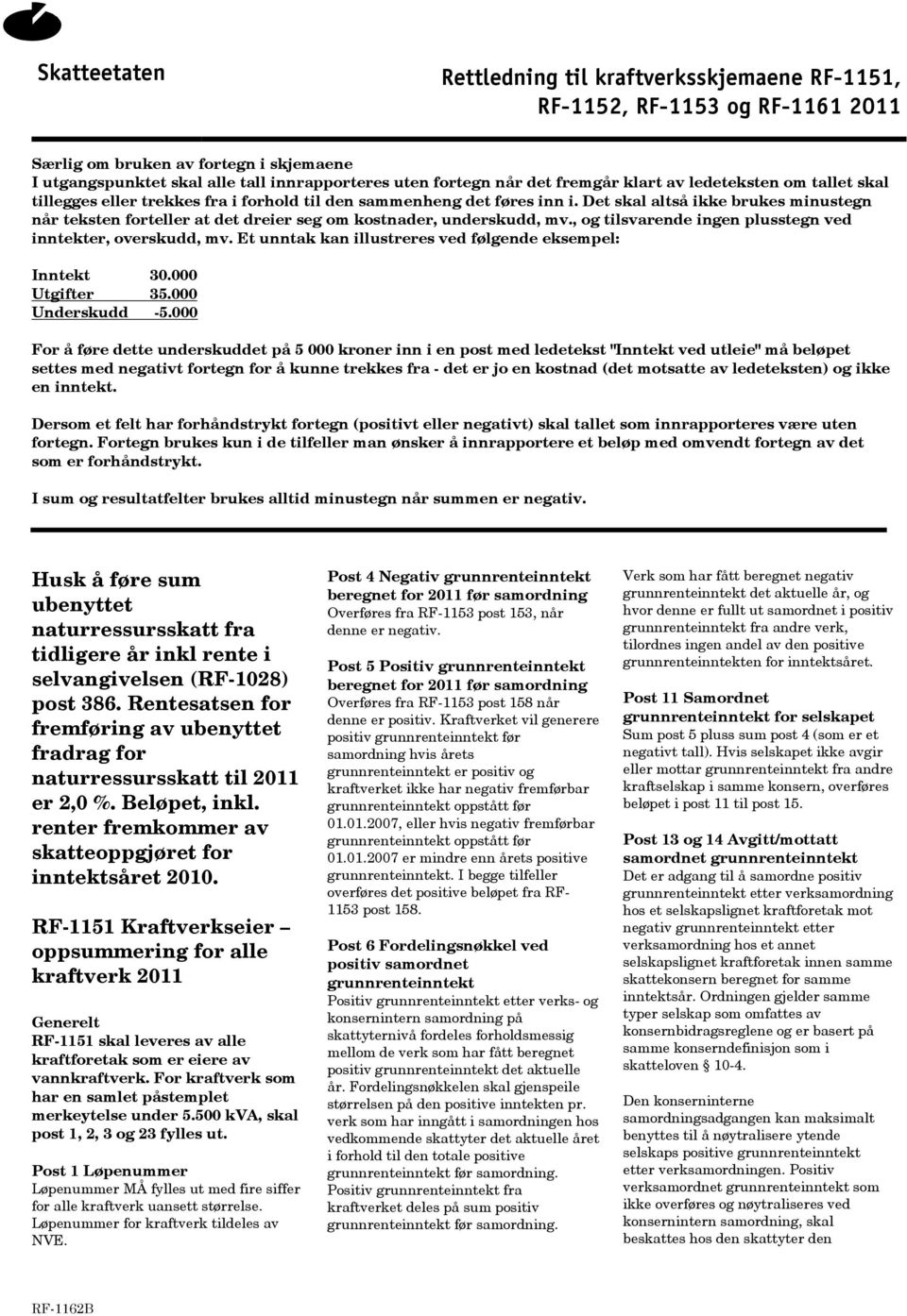 Det skal altså ikke brukes minustegn når teksten forteller at det dreier seg om kostnader, underskudd, mv., og tilsvarende ingen plusstegn ved inntekter, overskudd, mv.