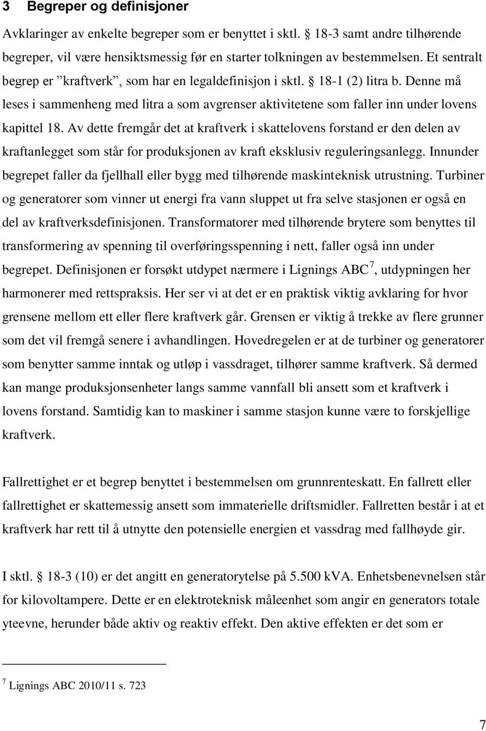 Av dette fremgår det at kraftverk i skattelovens forstand er den delen av kraftanlegget som står for produksjonen av kraft eksklusiv reguleringsanlegg.