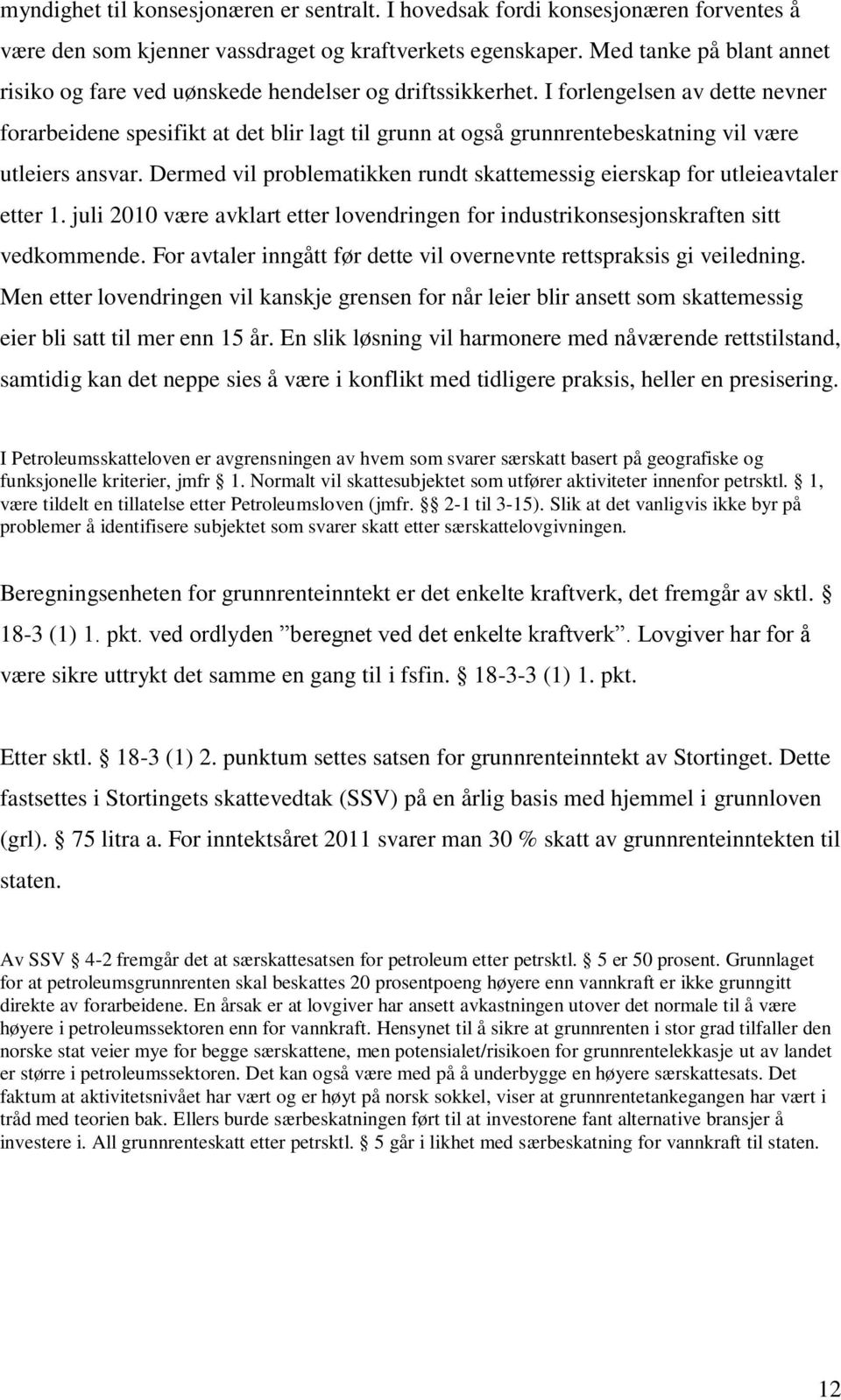 I forlengelsen av dette nevner forarbeidene spesifikt at det blir lagt til grunn at også grunnrentebeskatning vil være utleiers ansvar.