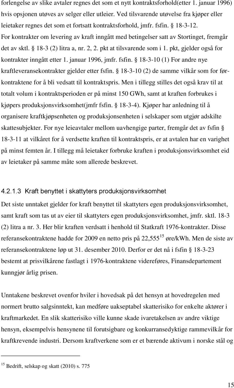 For kontrakter om levering av kraft inngått med betingelser satt av Stortinget, fremgår det av sktl. 18-3 (2) litra a, nr. 2, 2. pkt at tilsvarende som i 1.