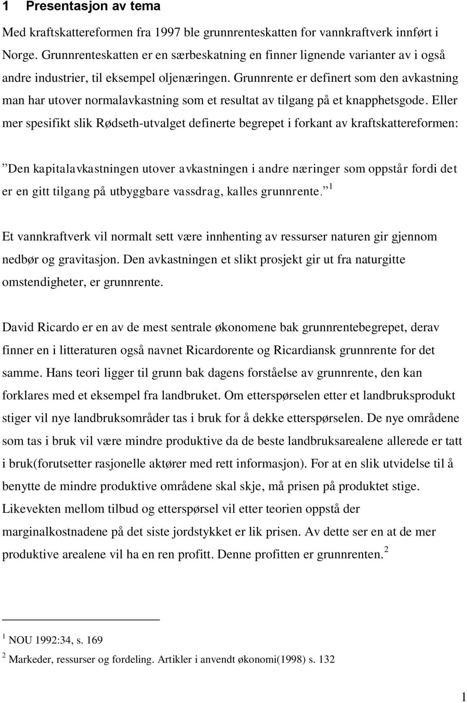 Grunnrente er definert som den avkastning man har utover normalavkastning som et resultat av tilgang på et knapphetsgode.