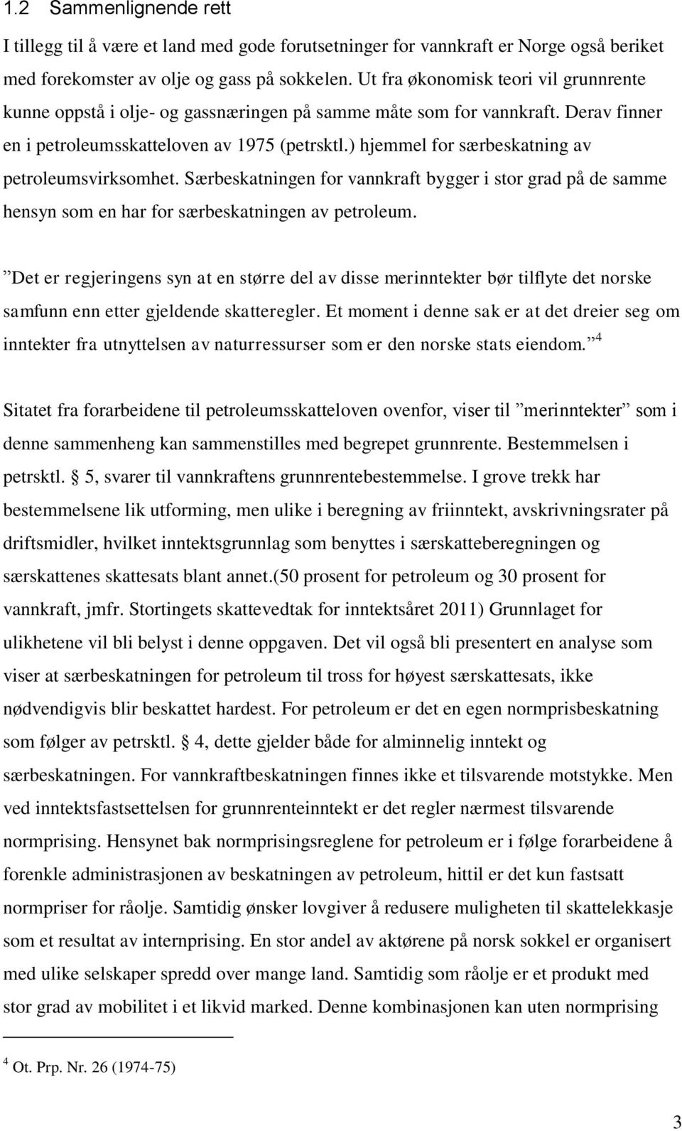 ) hjemmel for særbeskatning av petroleumsvirksomhet. Særbeskatningen for vannkraft bygger i stor grad på de samme hensyn som en har for særbeskatningen av petroleum.