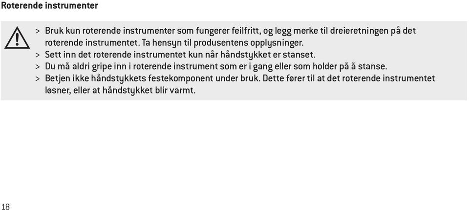 > Sett inn det roterende instrumentet kun når håndstykket er stanset.