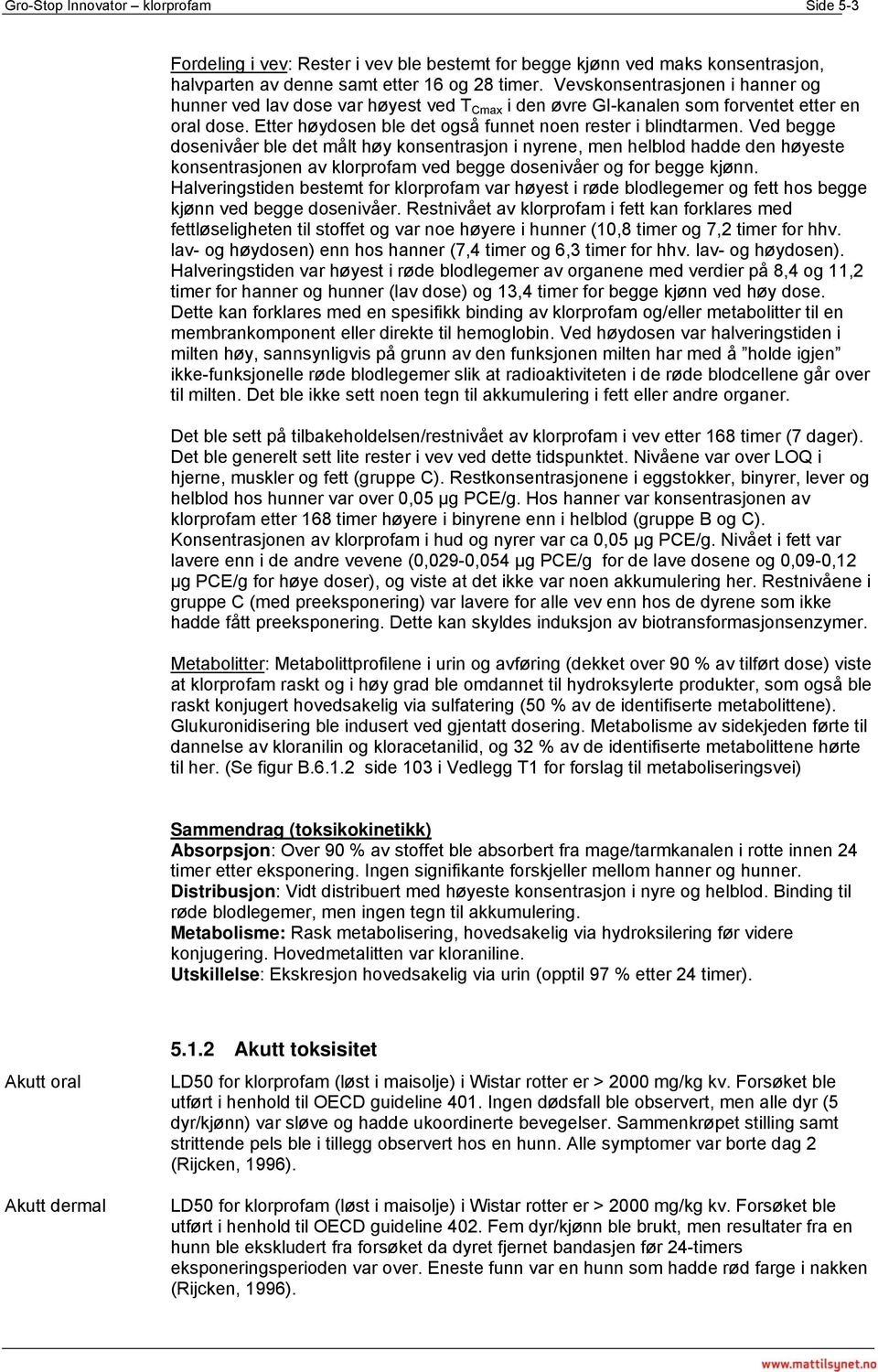 Ved begge dosenivåer ble det målt høy konsentrasjon i nyrene, men helblod hadde den høyeste konsentrasjonen av klorprofam ved begge dosenivåer og for begge kjønn.