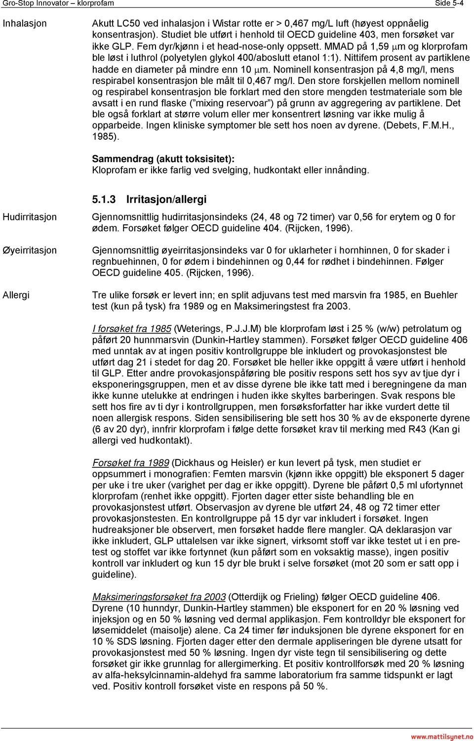 MMAD på 1,59 µm og klorprofam ble løst i luthrol (polyetylen glykol 400/aboslutt etanol 1:1). Nittifem prosent av partiklene hadde en diameter på mindre enn 10 µm.