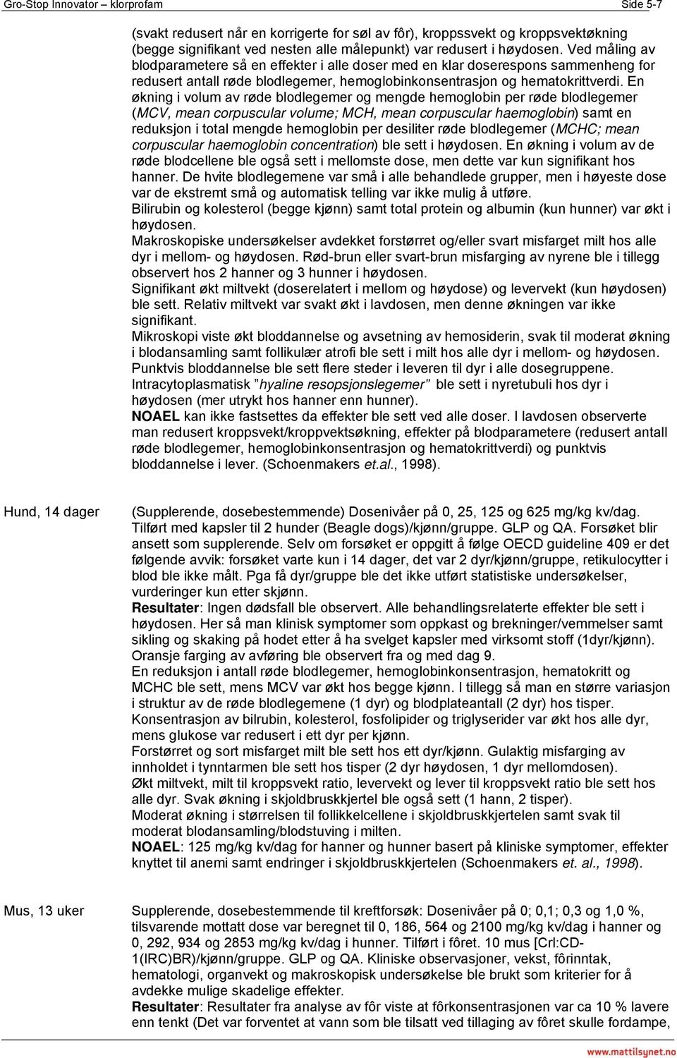 En økning i volum av røde blodlegemer og mengde hemoglobin per røde blodlegemer (MCV, mean corpuscular volume; MCH, mean corpuscular haemoglobin) samt en reduksjon i total mengde hemoglobin per