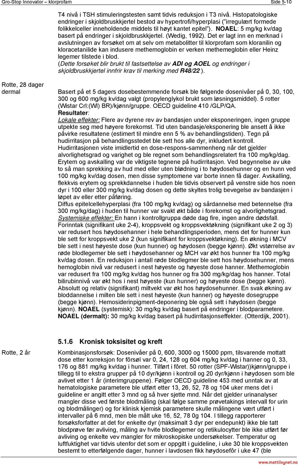 NOAEL: 5 mg/kg kv/dag basert på endringer i skjoldbruskkjertel. (Wedig, 1992).