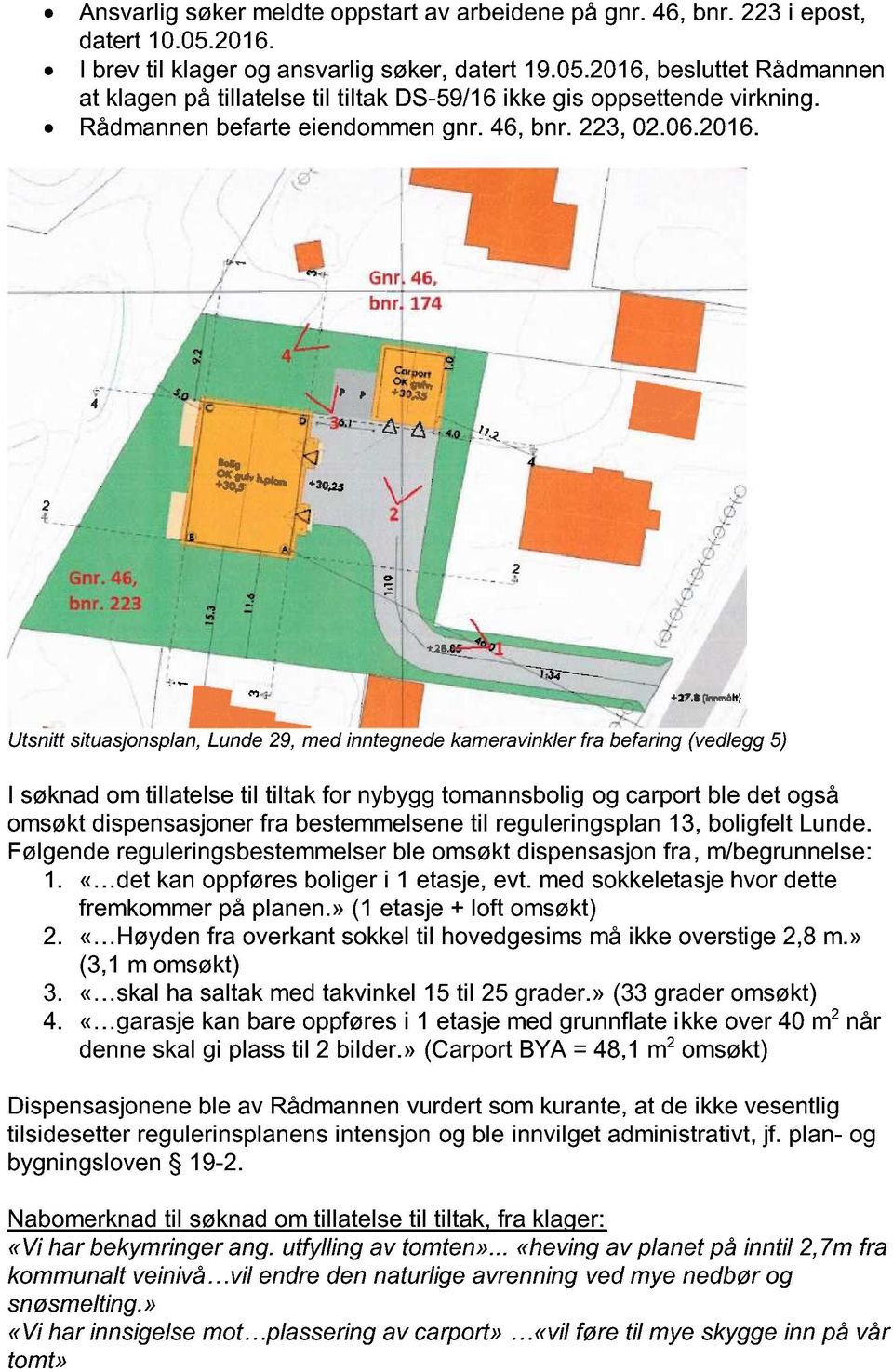 Utsnitt s ituasjonsplan, Lunde 29, med inntegnede kameravinkler fra befaring (vedl egg 5 ) I søknad om tillatelse til tiltak for nybygg tomannsbolig og carport ble det også omsøkt dispensasjoner fra