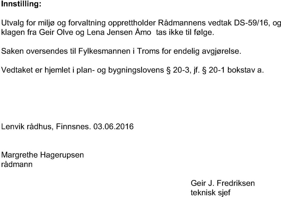 Saken oversendes til Fylkesmannen i Troms for endelig avgjørelse.