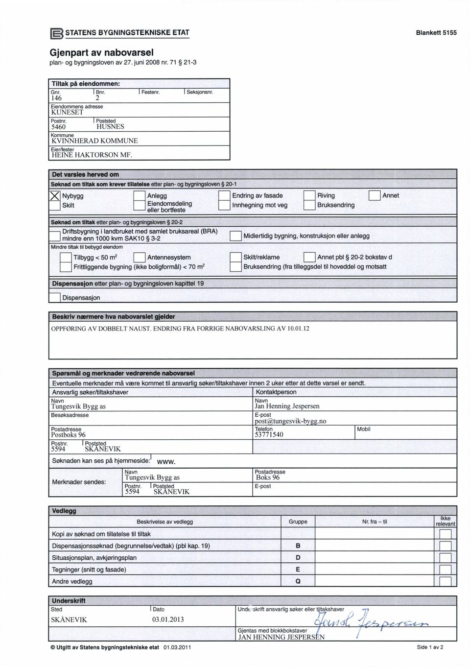 Bruksendring Søknad om tiltak etterplan-ogbygningsloven 0- Driftsbygning i landbruket med samlet bruksareal (BRA) mindre enn 000 kvm SAK0 3- Midlertidig bygning, konstruksjon eller anlegg Mindre