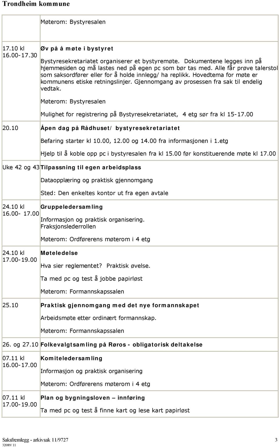 Møterom: Bystyresalen Mulighet for registrering på Bystyresekretariatet, 4 etg sør fra kl 15-17.00 20.10 Åpen dag på Rådhuset/ bystyresekretariatet Befaring starter kl 10.00, 12.00 og 14.