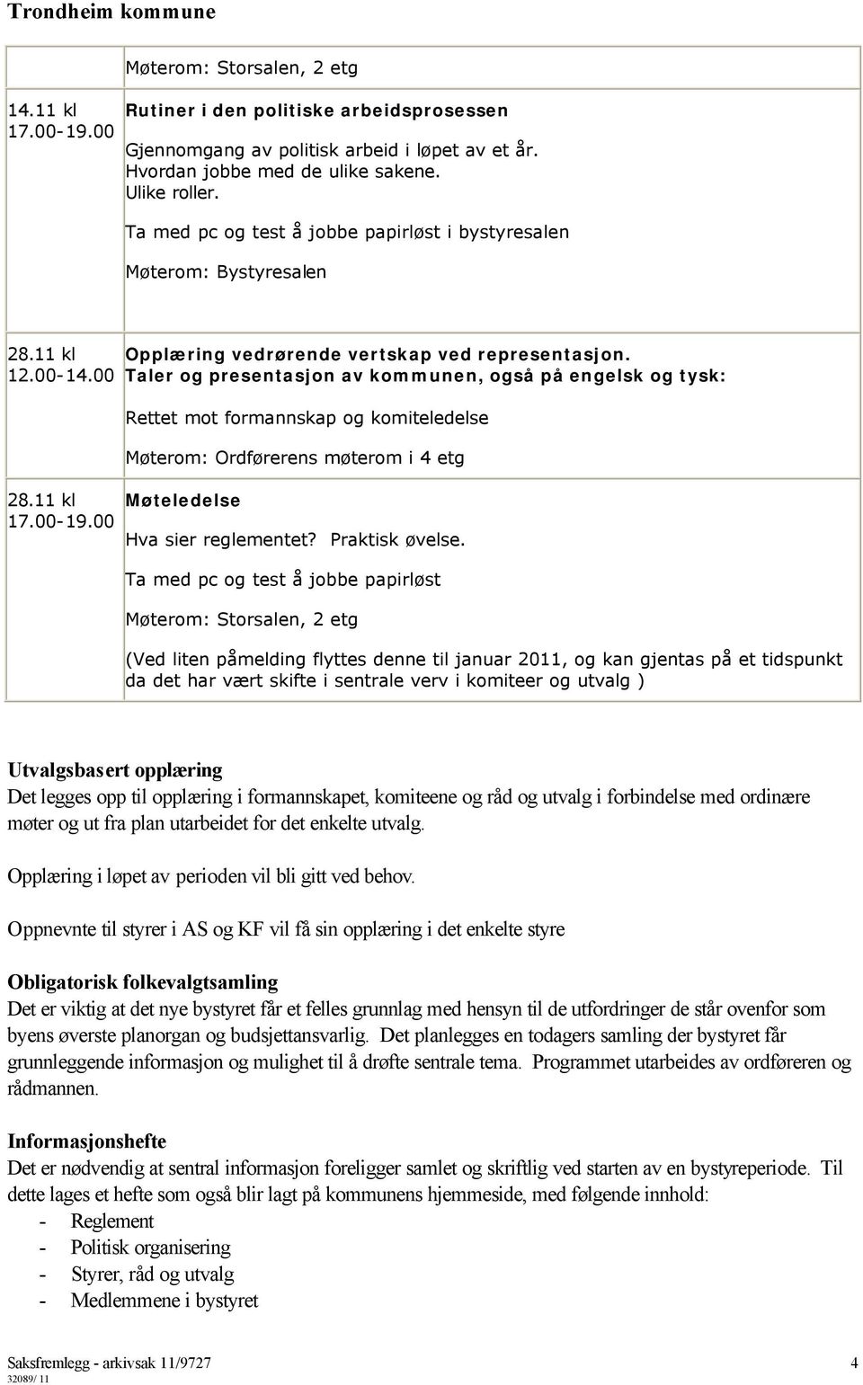 Taler og presentasjon av kommunen, også på engelsk og tysk: Rettet mot formannskap og komiteledelse Møterom: Ordførerens møterom i 4 etg Møteledelse Hva sier reglementet? Praktisk øvelse.