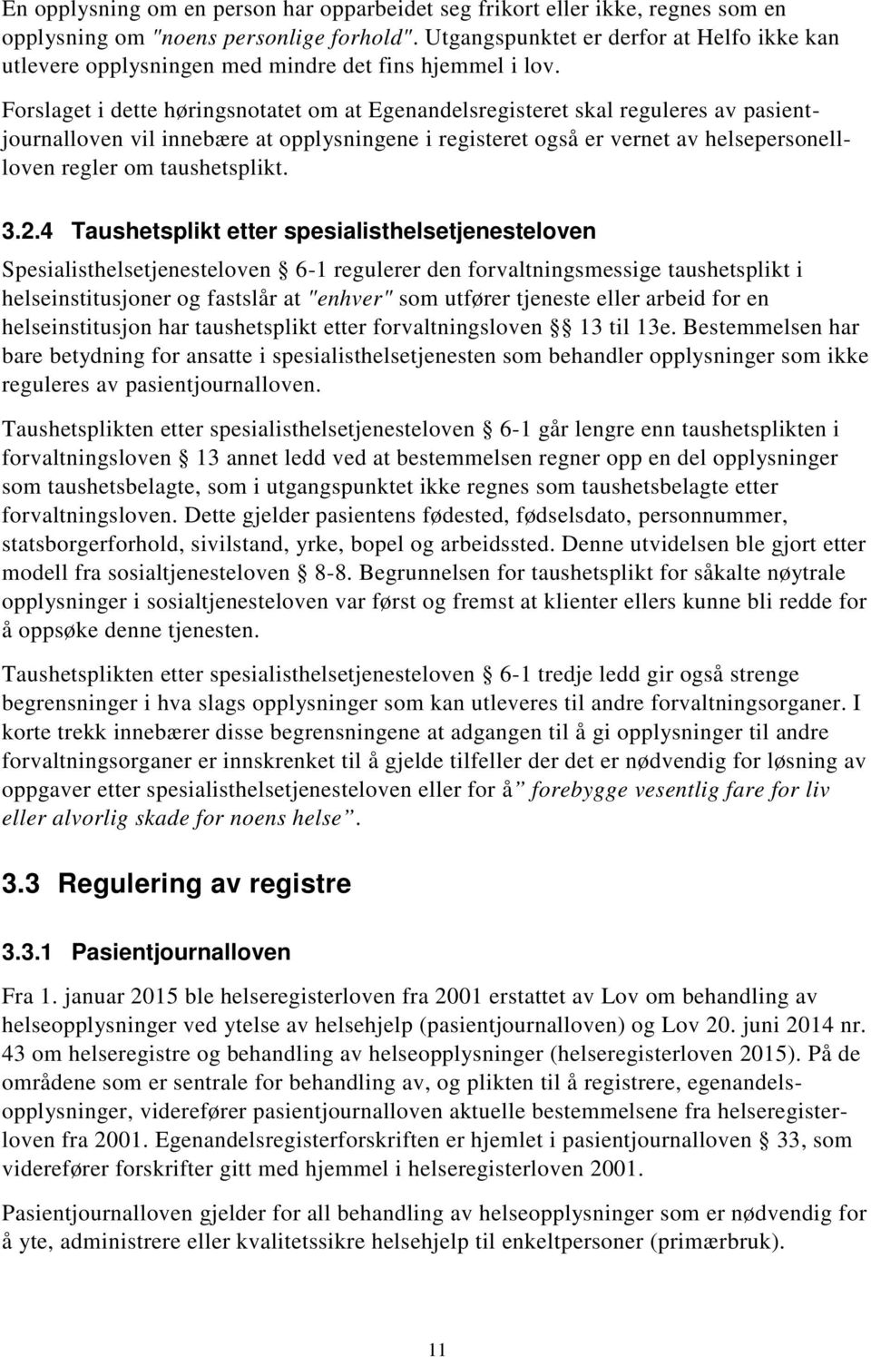 Forslaget i dette høringsnotatet om at Egenandelsregisteret skal reguleres av pasientjournalloven vil innebære at opplysningene i registeret også er vernet av helsepersonellloven regler om