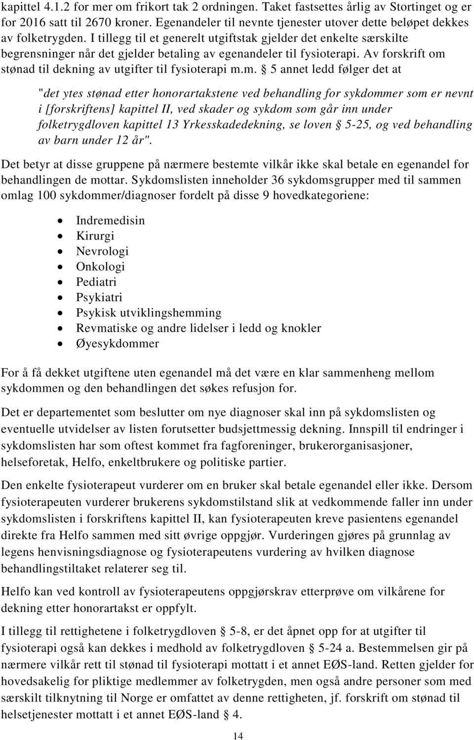 I tillegg til et generelt utgiftstak gjelder det enkelte særskilte begrensninger når det gjelder betaling av egenandeler til fysioterapi.