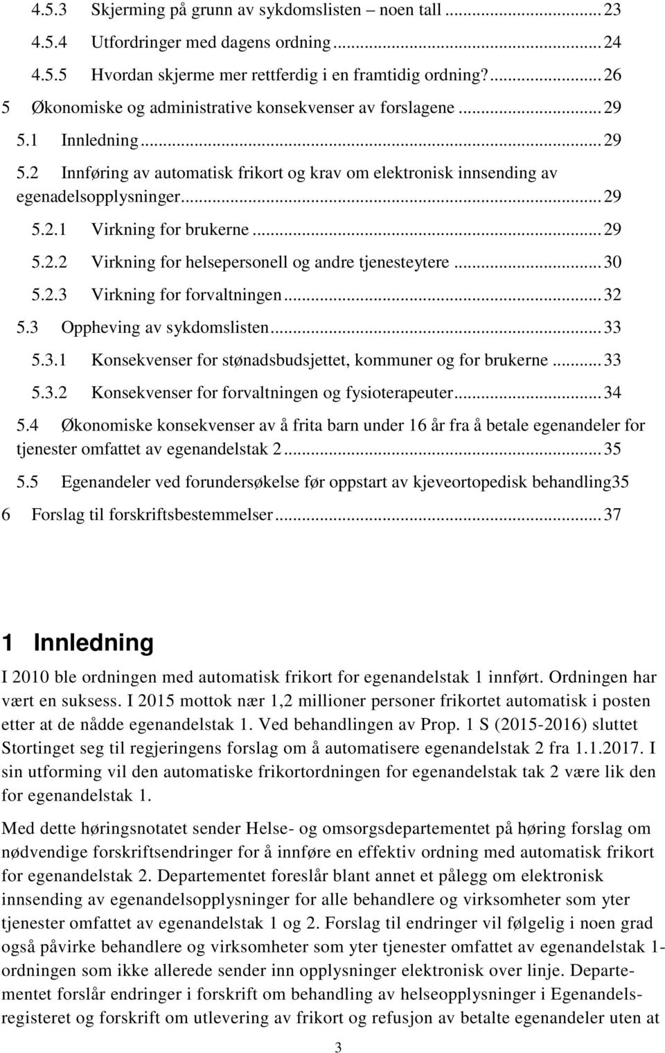 .. 29 5.2.2 Virkning for helsepersonell og andre tjenesteytere... 30 5.2.3 Virkning for forvaltningen... 32 5.3 Oppheving av sykdomslisten... 33 5.3.1 Konsekvenser for stønadsbudsjettet, kommuner og for brukerne.