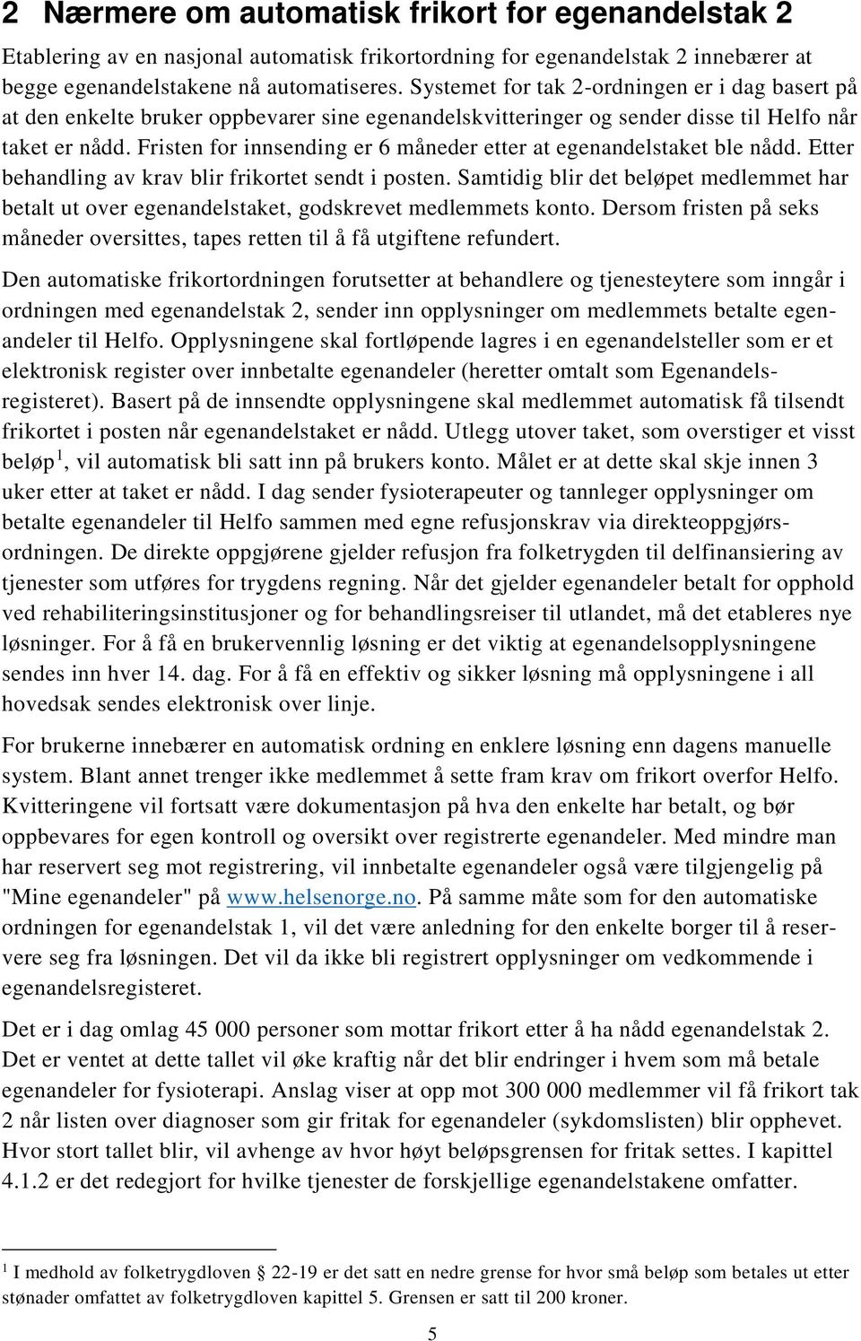 Fristen for innsending er 6 måneder etter at egenandelstaket ble nådd. Etter behandling av krav blir frikortet sendt i posten.