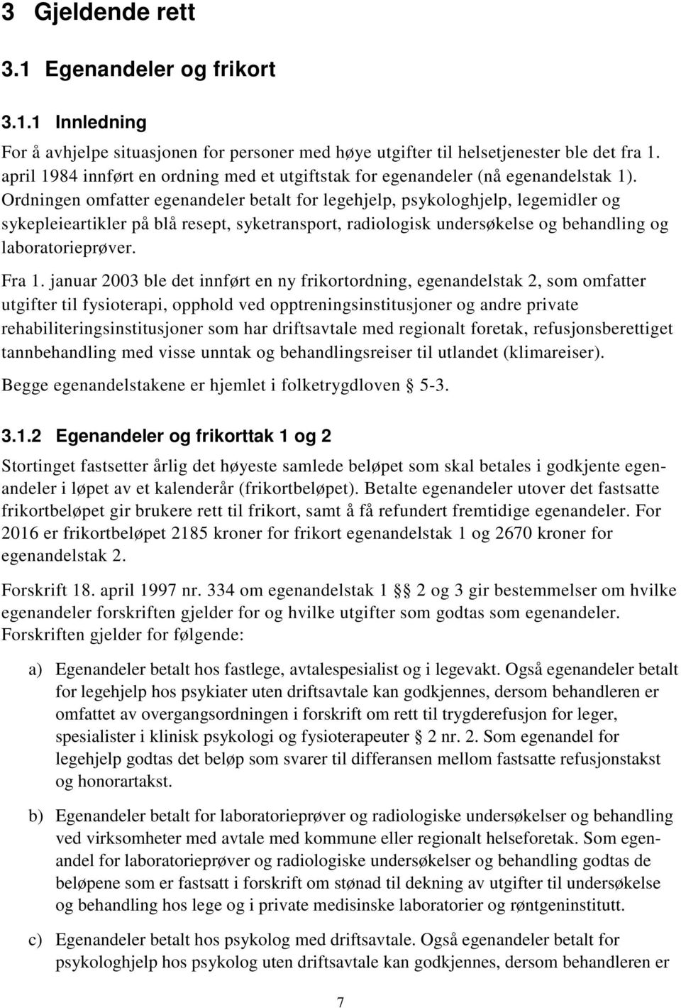 Ordningen omfatter egenandeler betalt for legehjelp, psykologhjelp, legemidler og sykepleieartikler på blå resept, syketransport, radiologisk undersøkelse og behandling og laboratorieprøver. Fra 1.