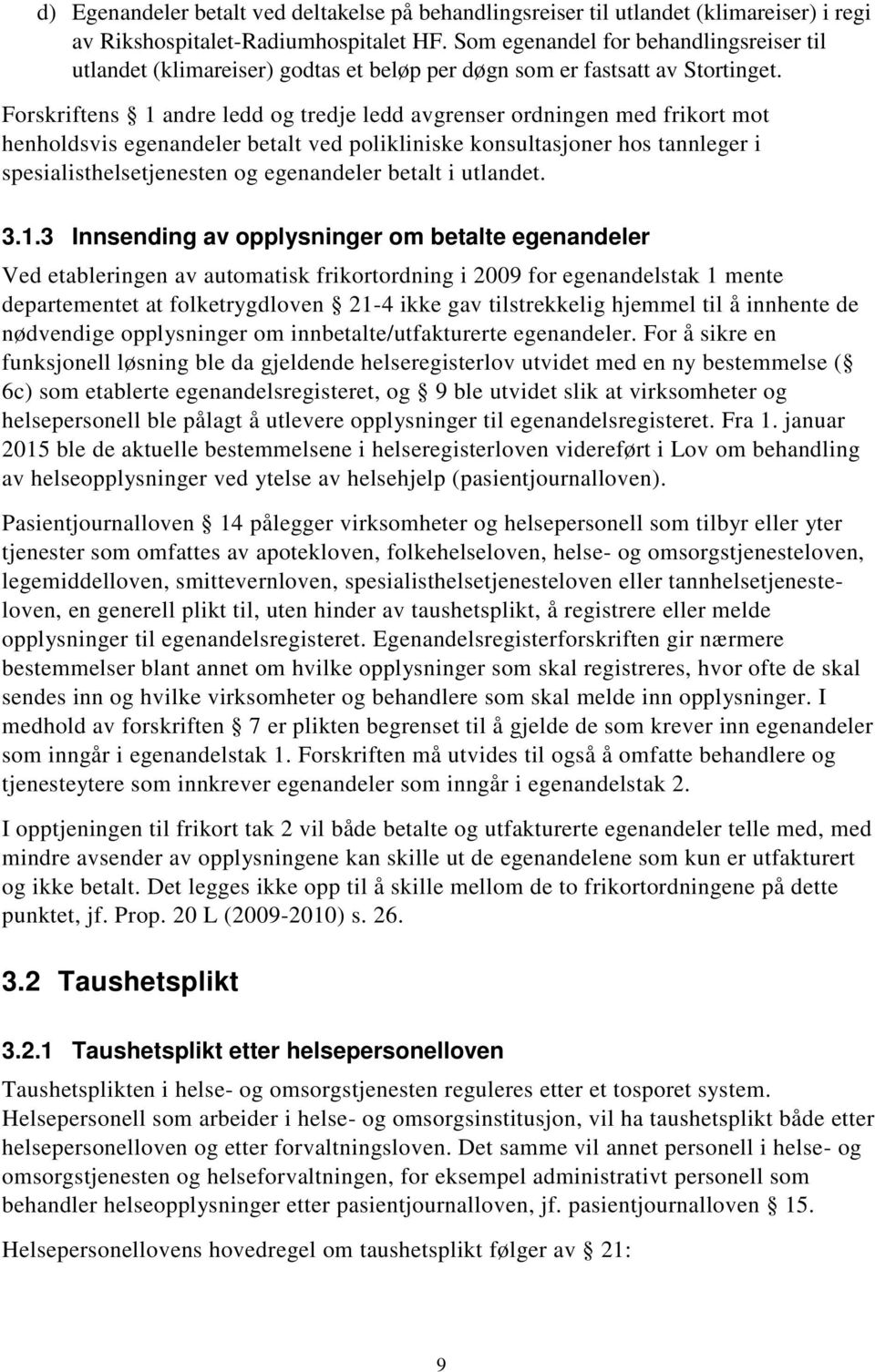 Forskriftens 1 andre ledd og tredje ledd avgrenser ordningen med frikort mot henholdsvis egenandeler betalt ved polikliniske konsultasjoner hos tannleger i spesialisthelsetjenesten og egenandeler