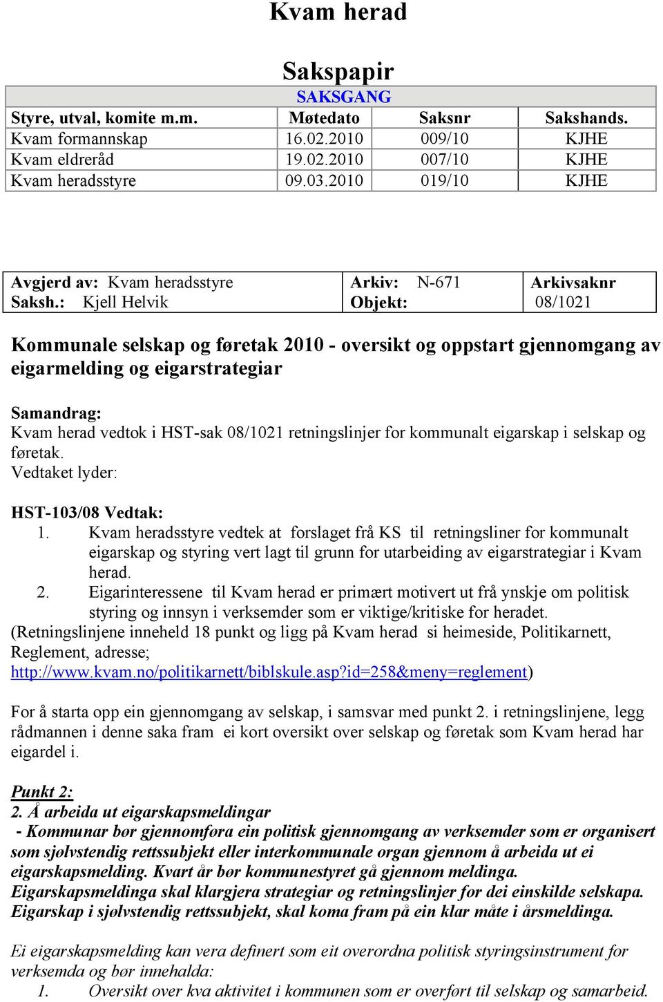 : Kjell Helvik Arkiv: N-671 Objekt: Arkivsaknr 08/1021 Kommunale selskap og føretak 2010 - oversikt og oppstart gjennomgang av eigarmelding og eigarstrategiar Samandrag: Kvam herad vedtok i HST-sak