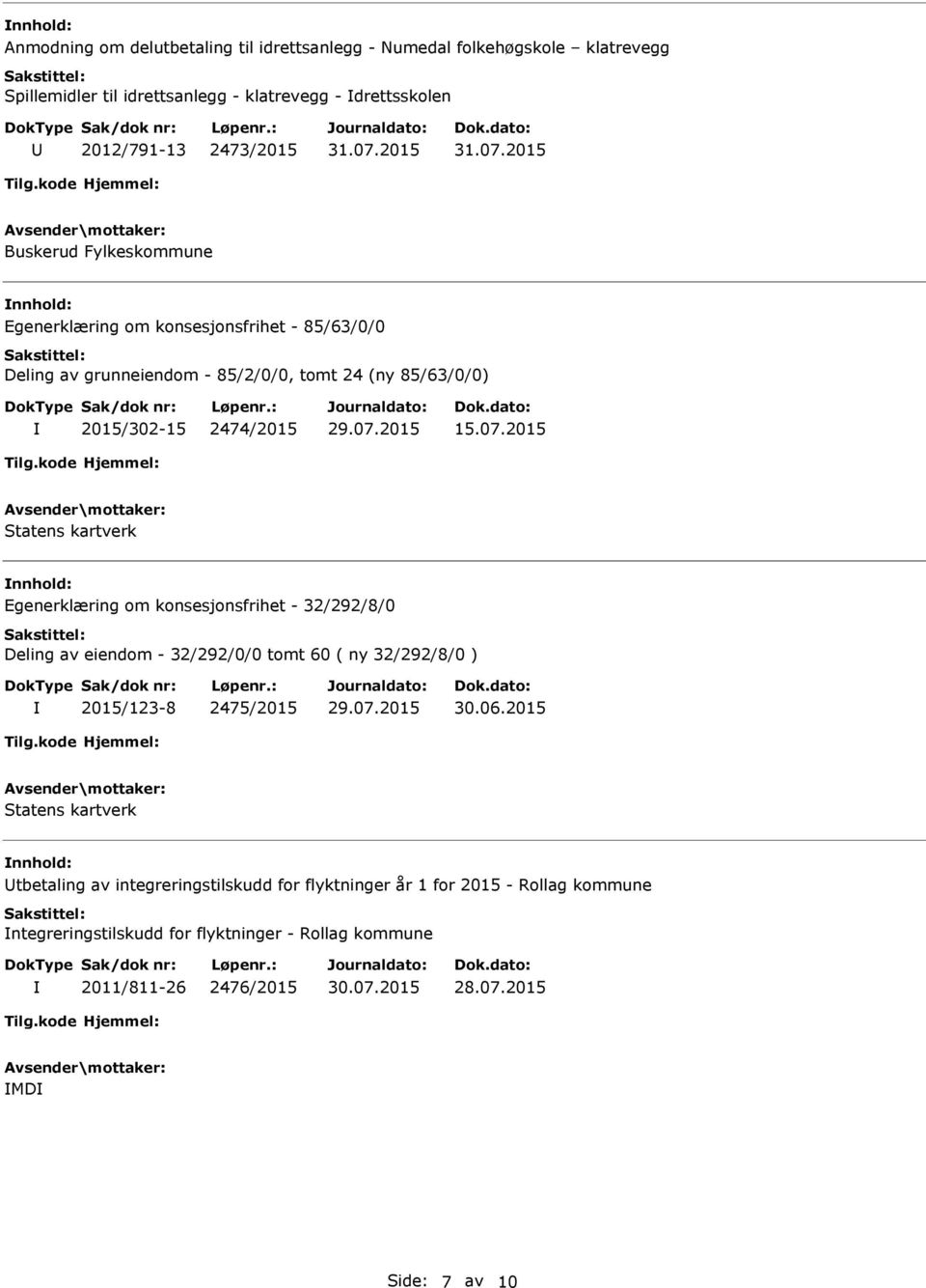 2474/2015 15.07.2015 nnhold: Egenerklæring om konsesjonsfrihet - 32/292/8/0 Deling av eiendom - 32/292/0/0 tomt 60 ( ny 32/292/8/0 ) 2015/123-8 2475/2015 30.06.